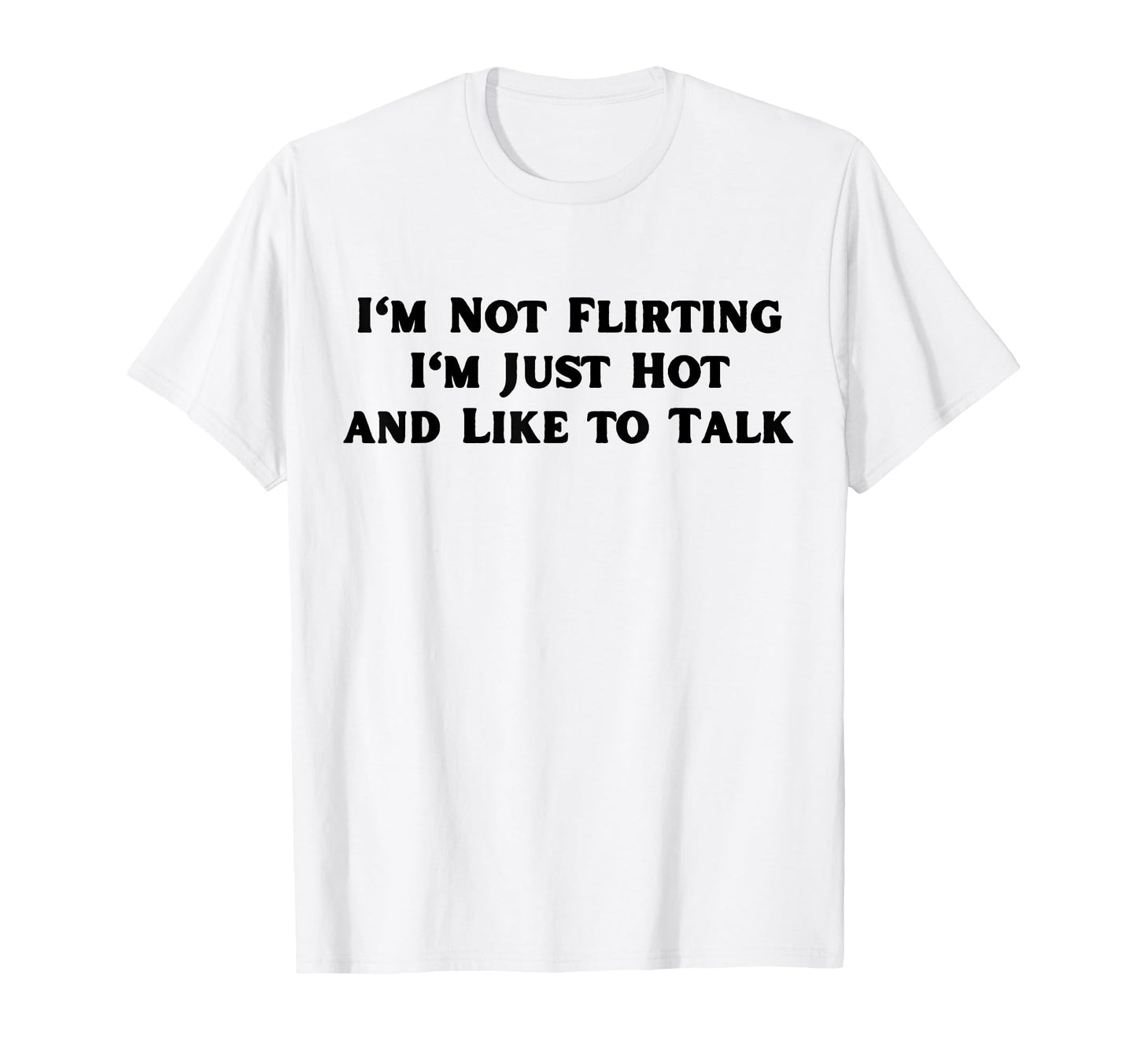 Im Not Flirting Im Just Hot And Like To T-Shirt - Graphic Print for Adults - T-Shirt, Sweatshirt, Hoodie