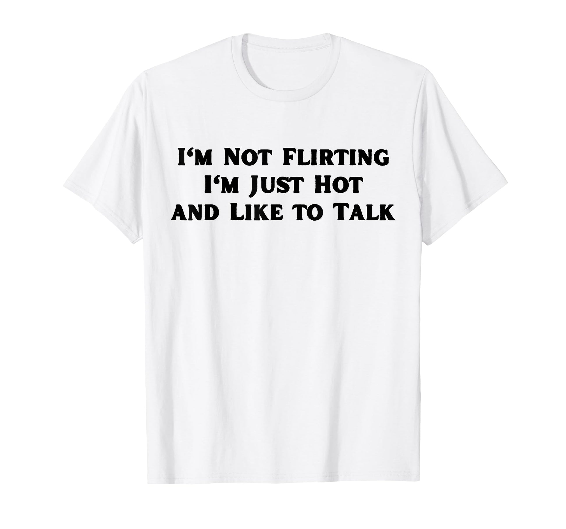 Im Not Flirting Im Just Hot And Like To T-Shirt - Graphic Print for Adults - T-Shirt, Sweatshirt, Hoodie
