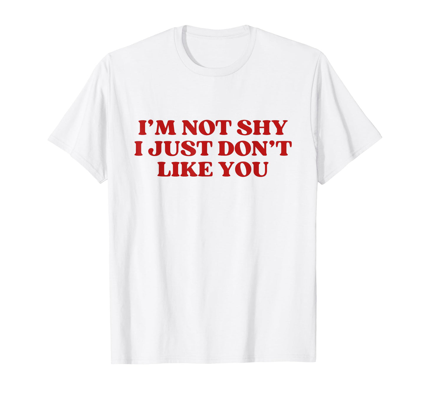 Im Not Shy I Just Dont Like You Y2K T-Shirt - Unique Graphic Unisex - T-Shirt, Sweatshirt, Hoodie