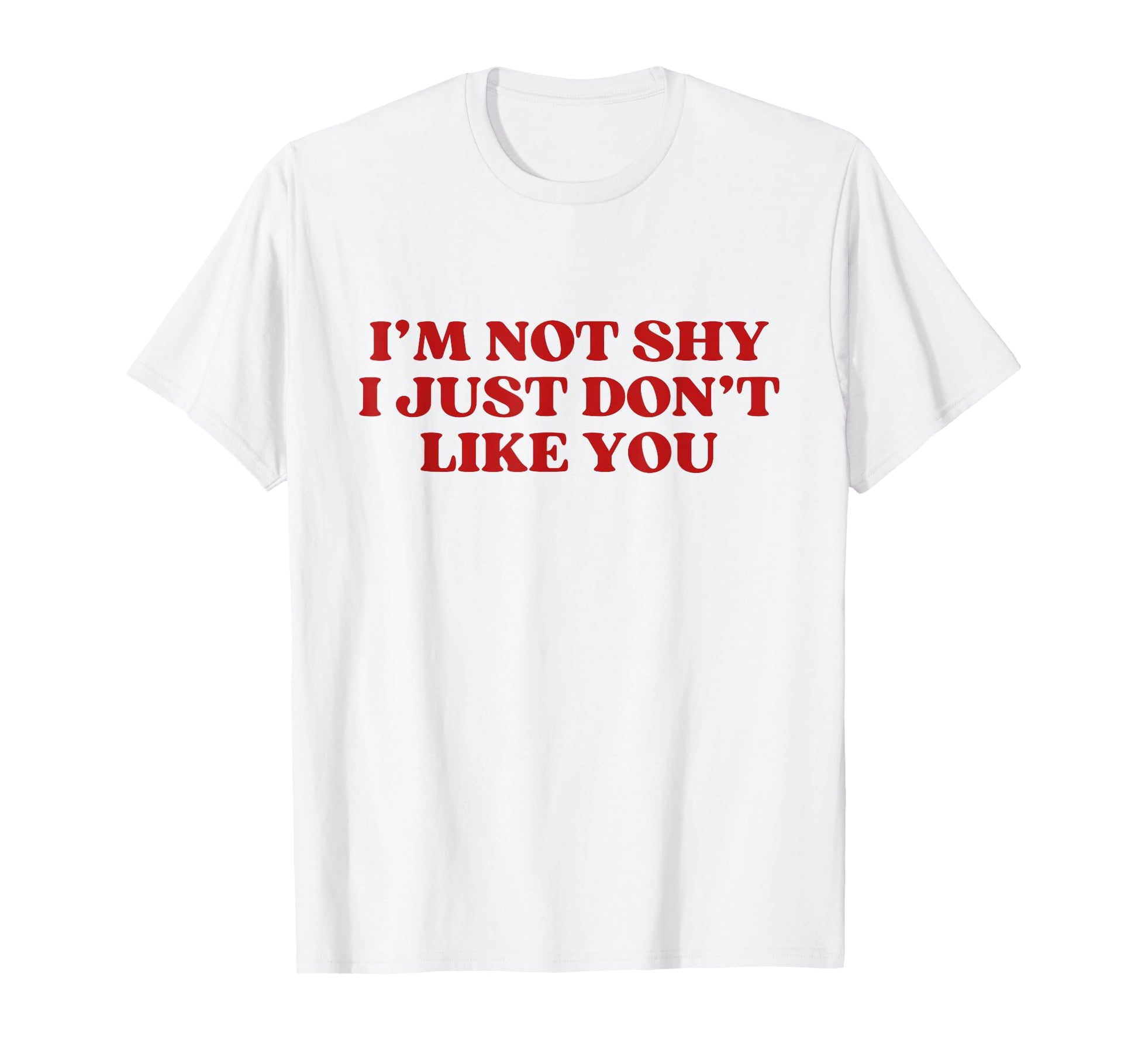 Im Not Shy I Just Dont Like You Y2K T-Shirt - Unique Graphic Unisex - T-Shirt, Sweatshirt, Hoodie
