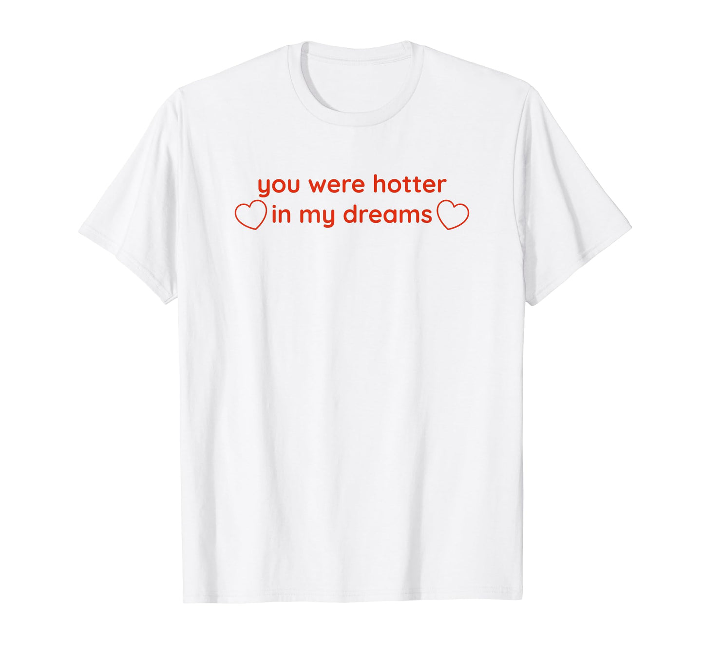 You Were Hotter My Dreams Y2K T-Shirt - Minimalist Print Men Women - T-Shirt, Sweatshirt, Hoodie