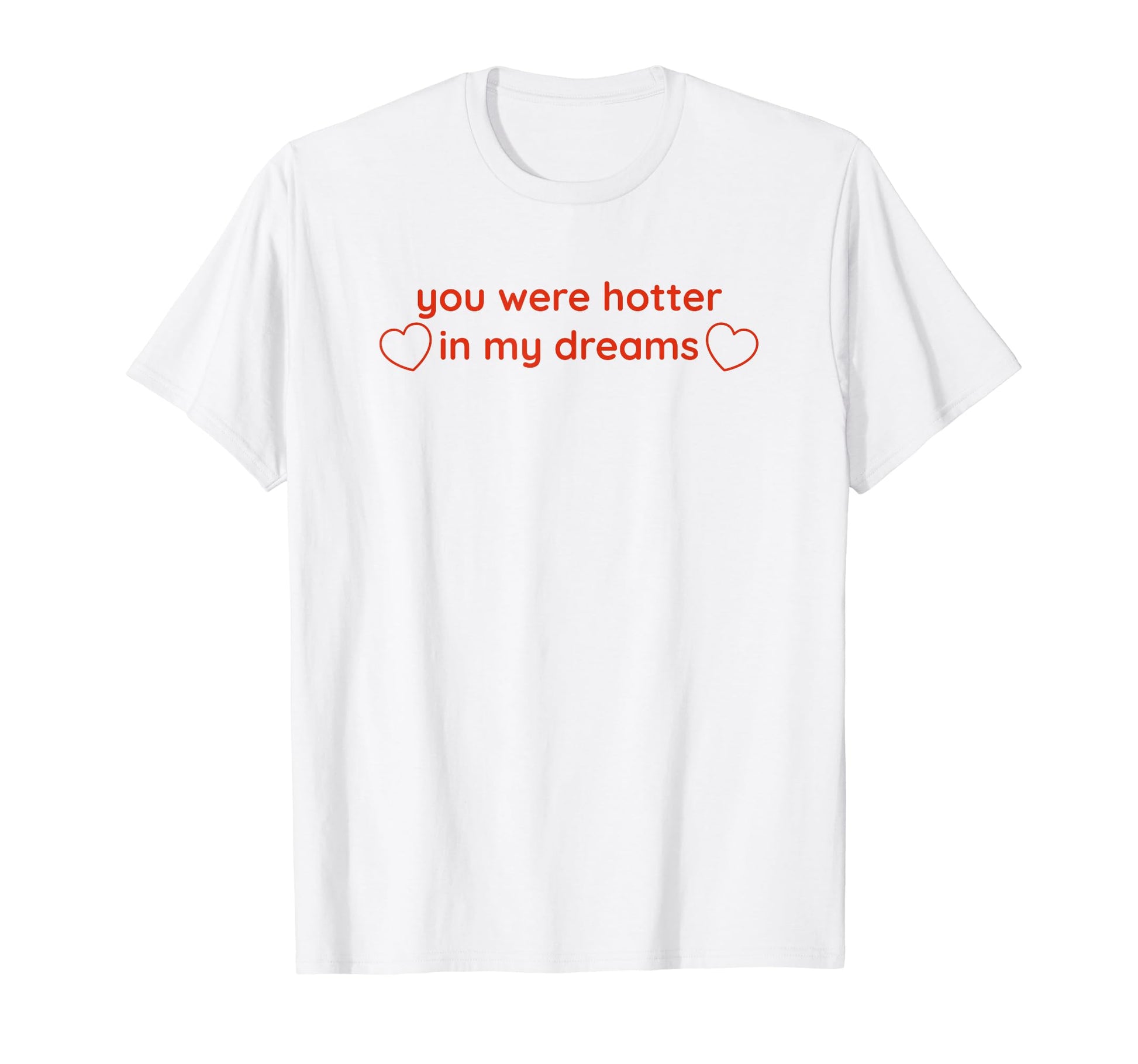 You Were Hotter My Dreams Y2K T-Shirt - Minimalist Print Men Women - T-Shirt, Sweatshirt, Hoodie