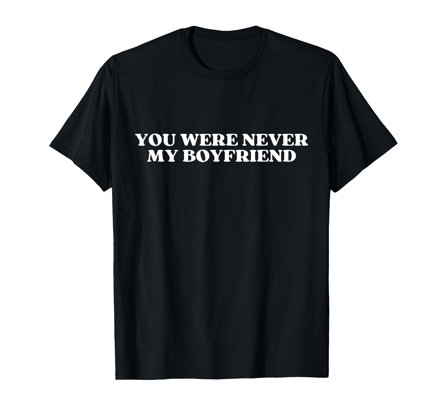 You Were Never My Boyfriend Y2K T-Shirt - Fun Novelty Design Men Women - T-Shirt, Sweatshirt, Hoodie