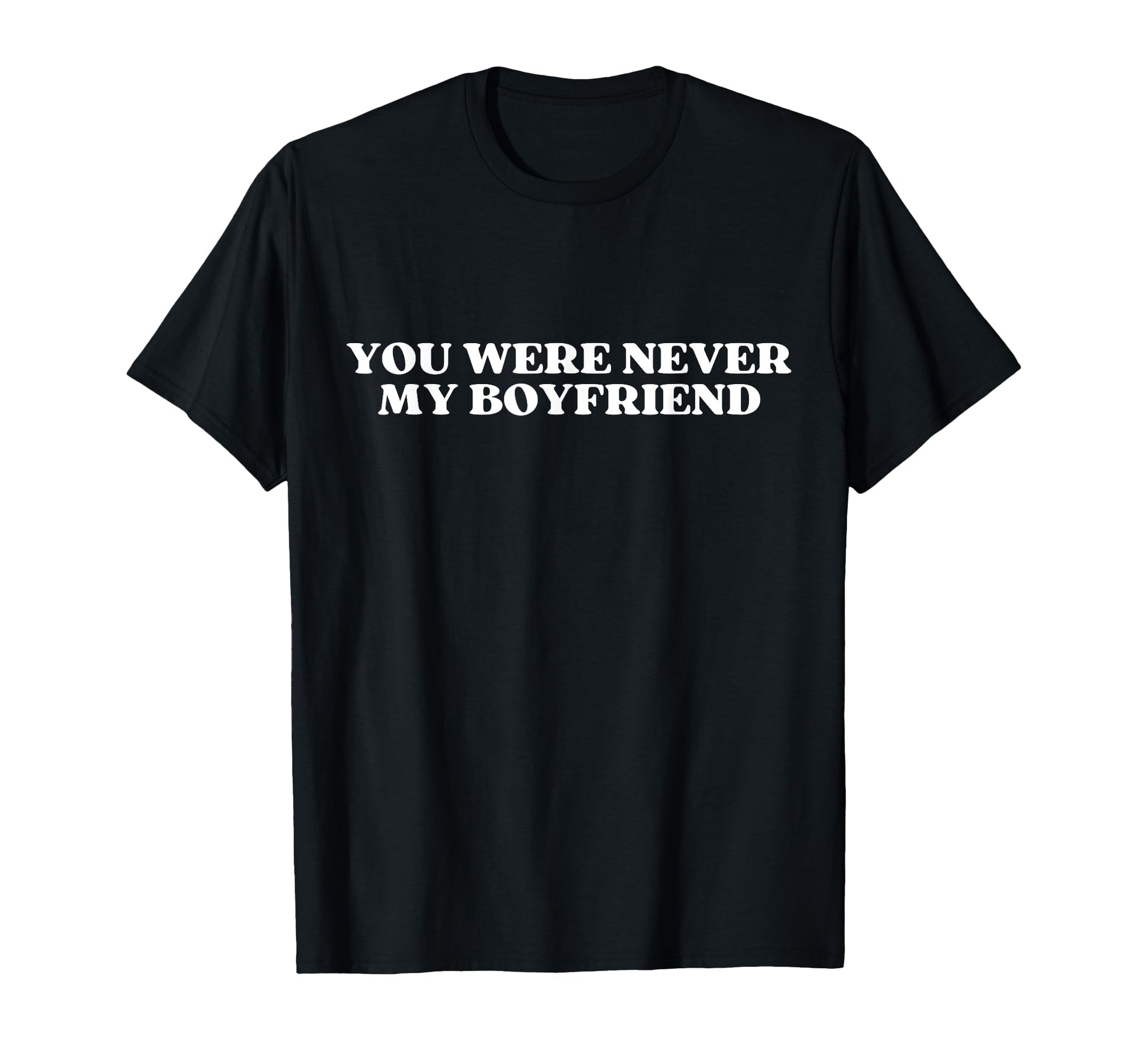 You Were Never My Boyfriend Y2K T-Shirt - Fun Novelty Design Men Women - T-Shirt, Sweatshirt, Hoodie