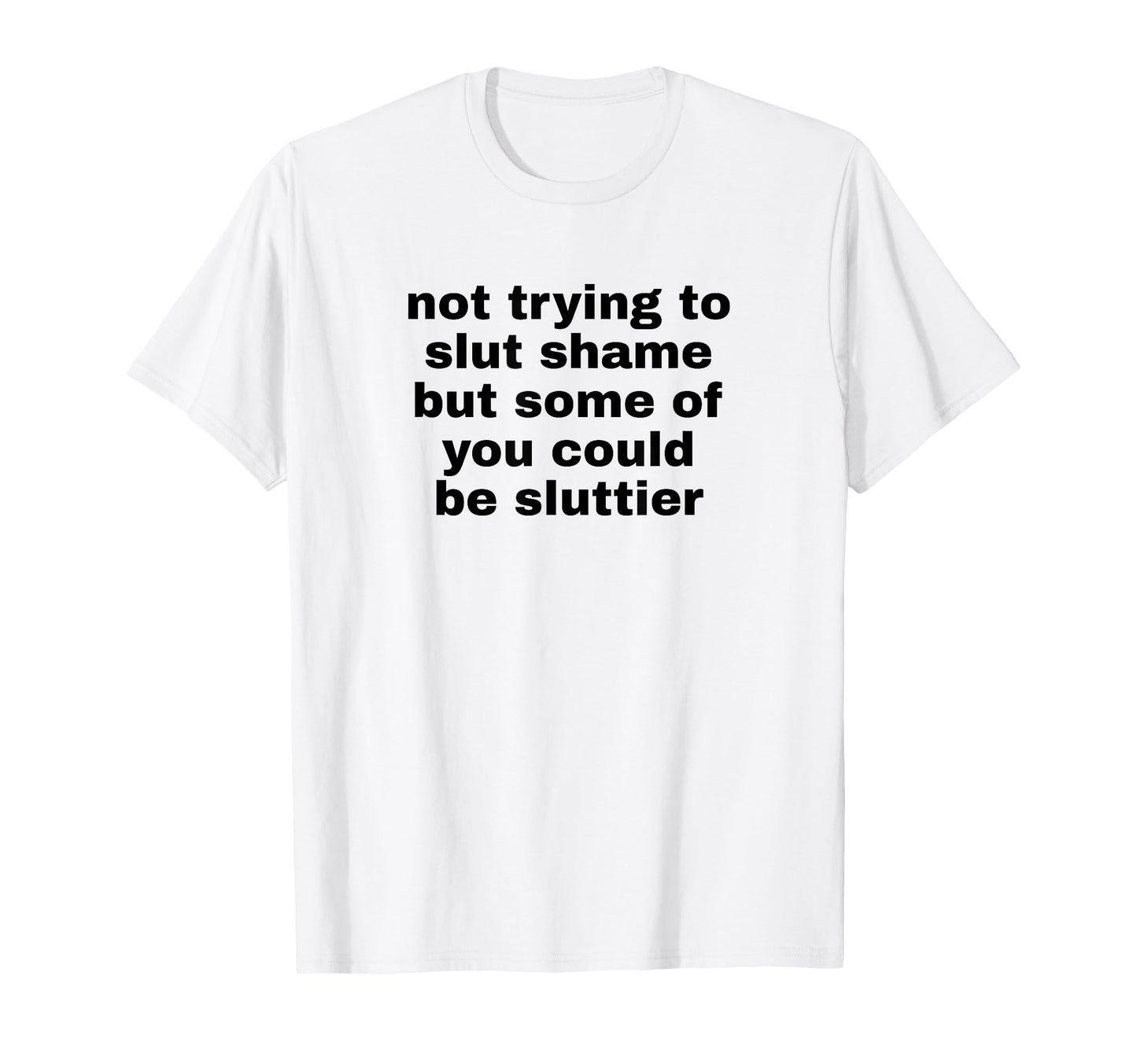 Not Trying To Slut Shame Could Be T-Shirt - Trendy Graphic for Adults - T-Shirt, Sweatshirt, Hoodie