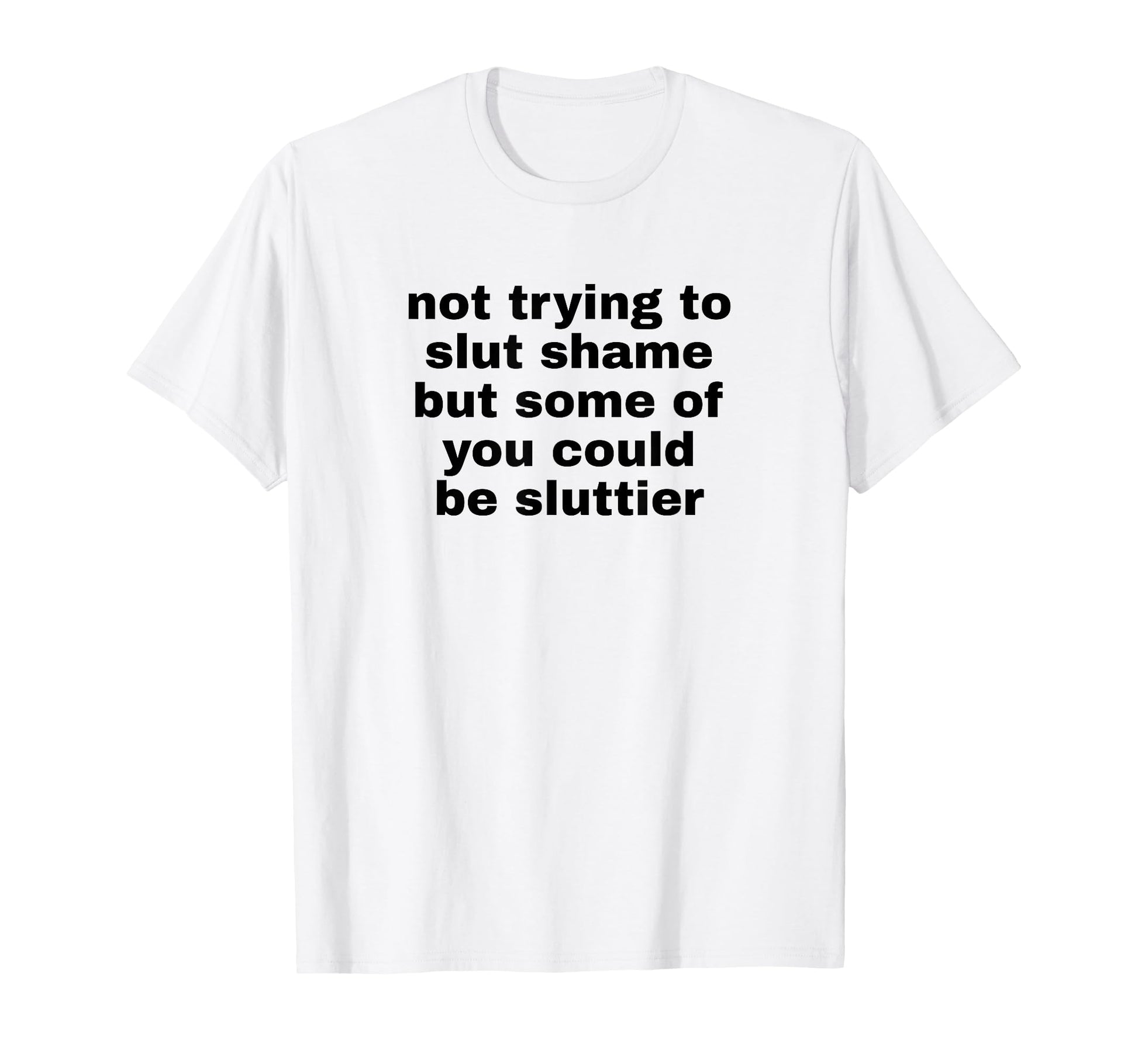 Not Trying To Slut Shame Could Be T-Shirt - Trendy Graphic for Adults - T-Shirt, Sweatshirt, Hoodie