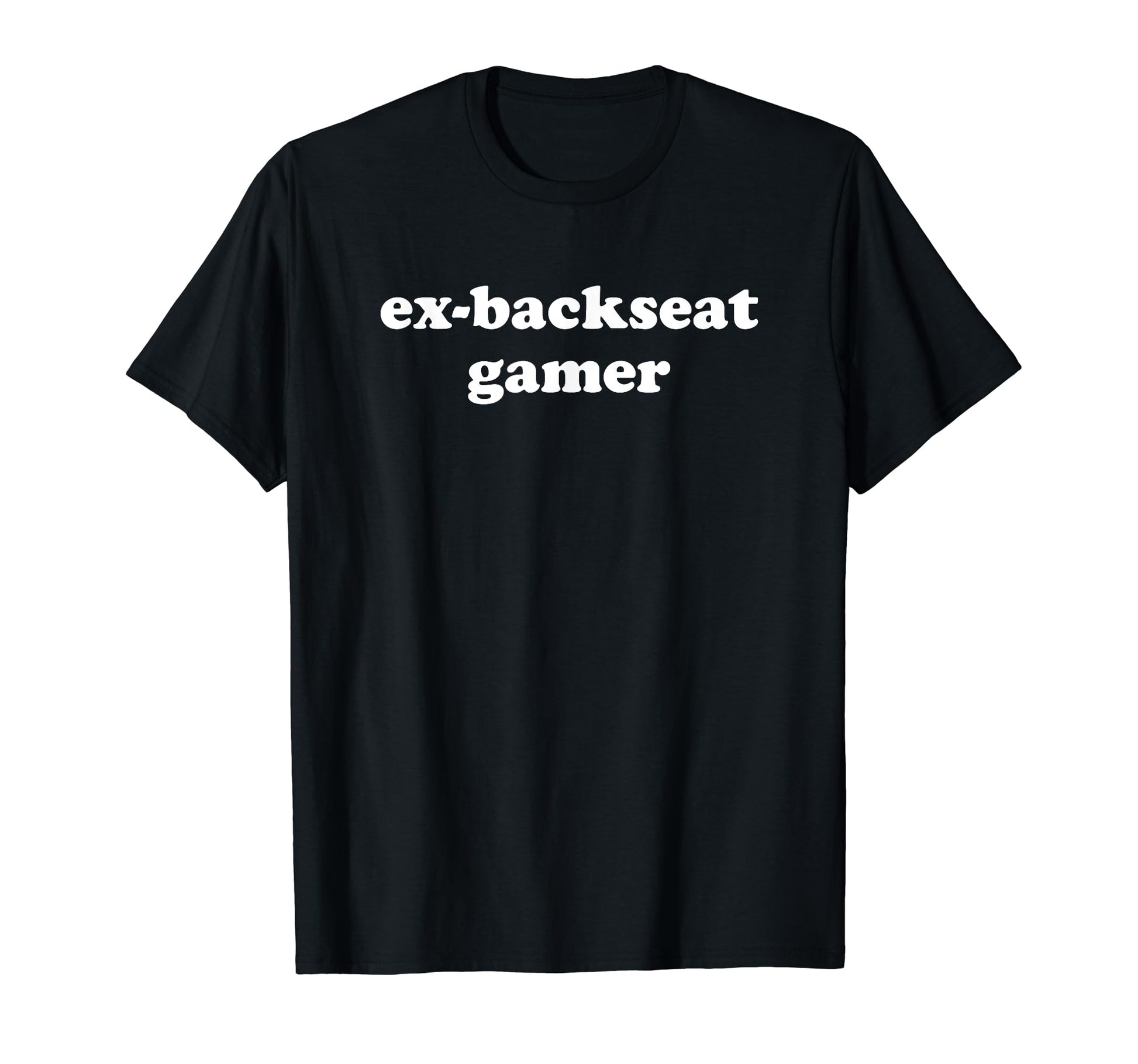 Ex Backseat Gamer Funny Y2K T-Shirt - Casual Everyday Wear Men Women - T-Shirt, Sweatshirt, Hoodie