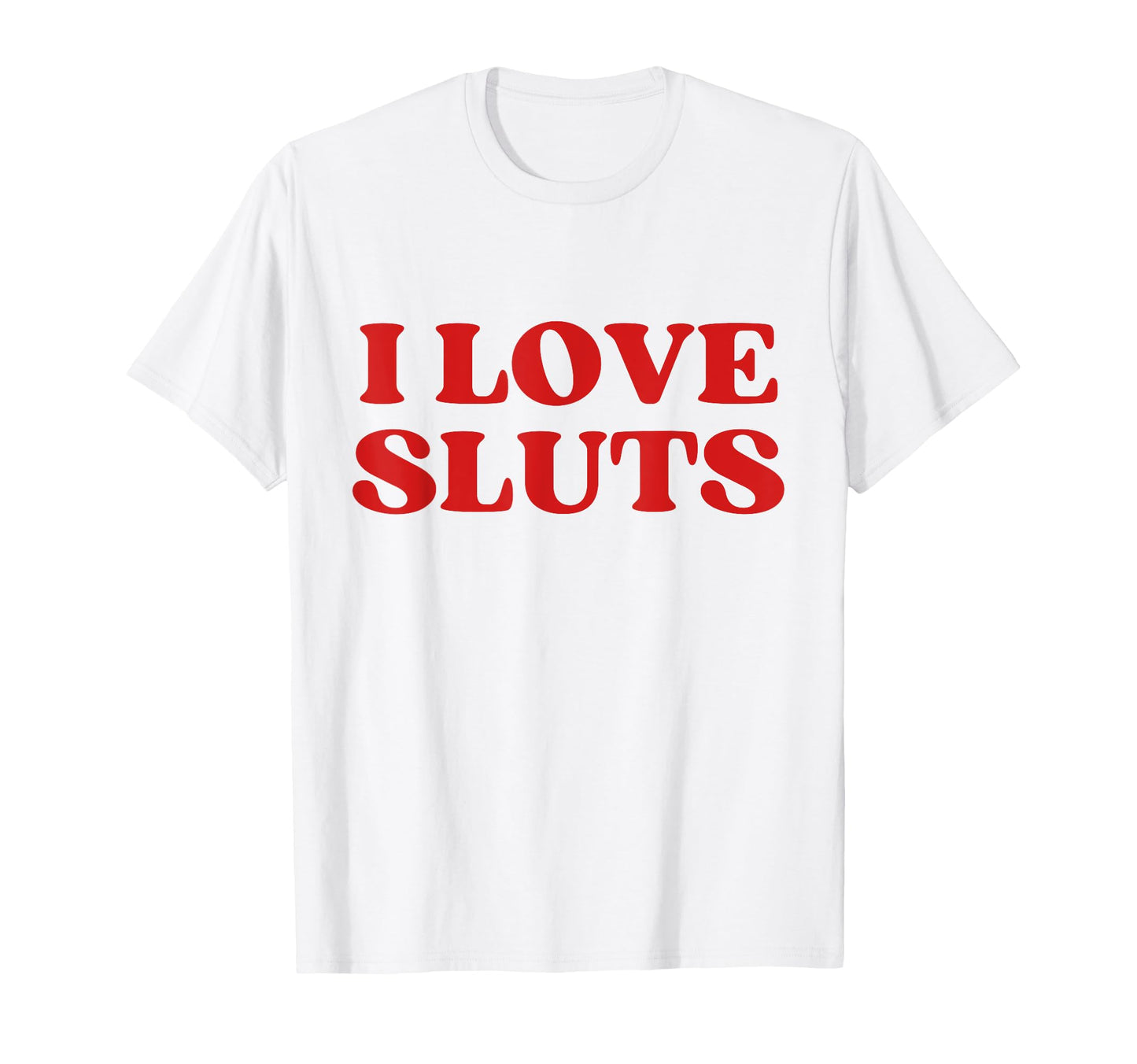 I Love Sluts Y2K Aesthetic T-Shirt - Minimalist Print Unisex - T-Shirt, Sweatshirt, Hoodie