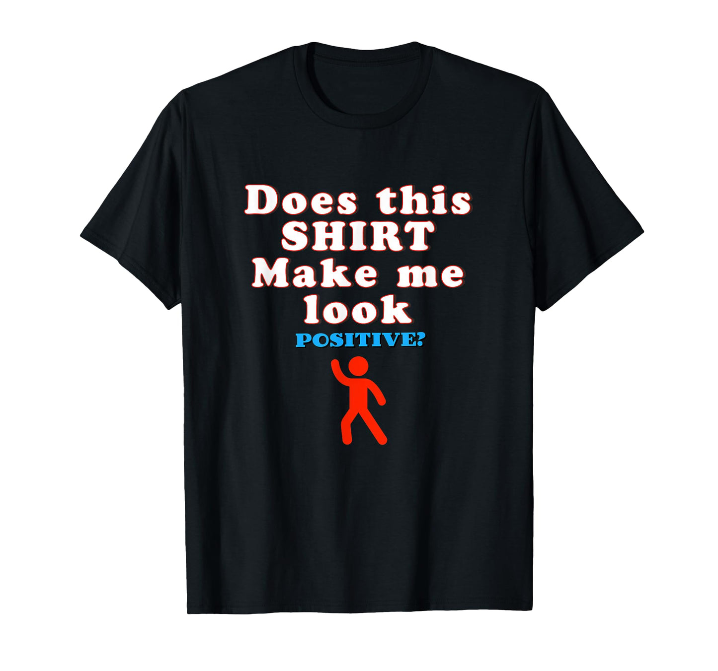Does This Make Me Positive Funny T-Shirt - Minimalist Print Men Women - T-Shirt, Sweatshirt, Hoodie