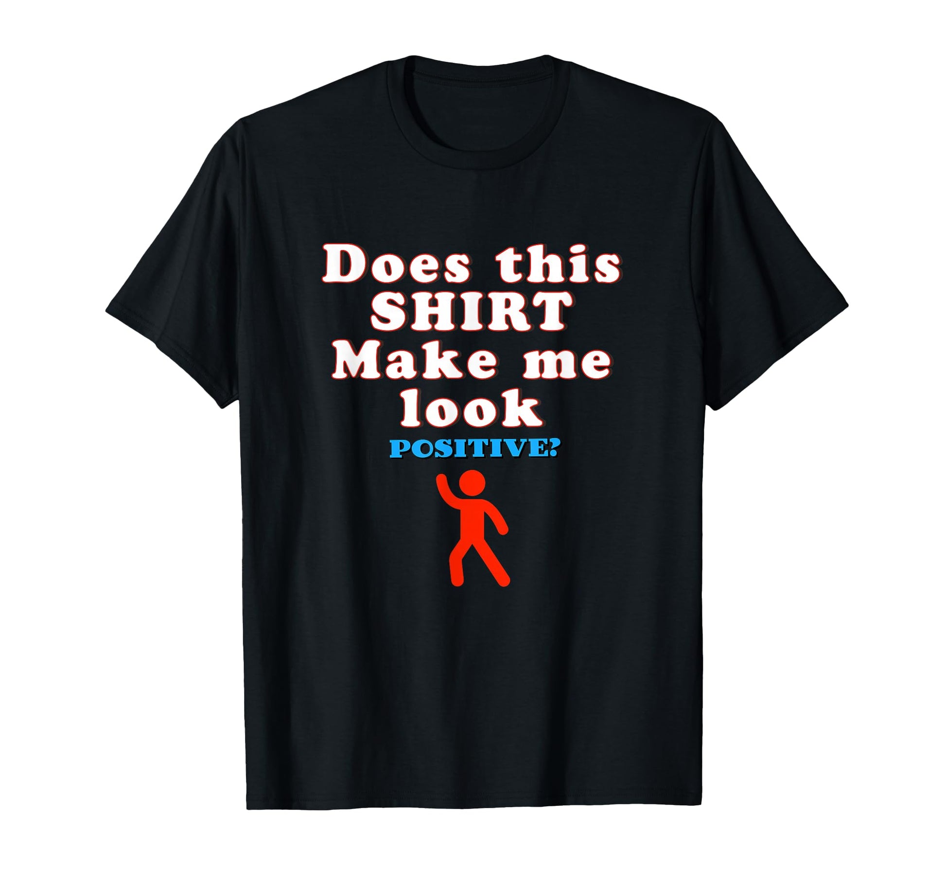 Does This Make Me Positive Funny T-Shirt - Minimalist Print Men Women - T-Shirt, Sweatshirt, Hoodie