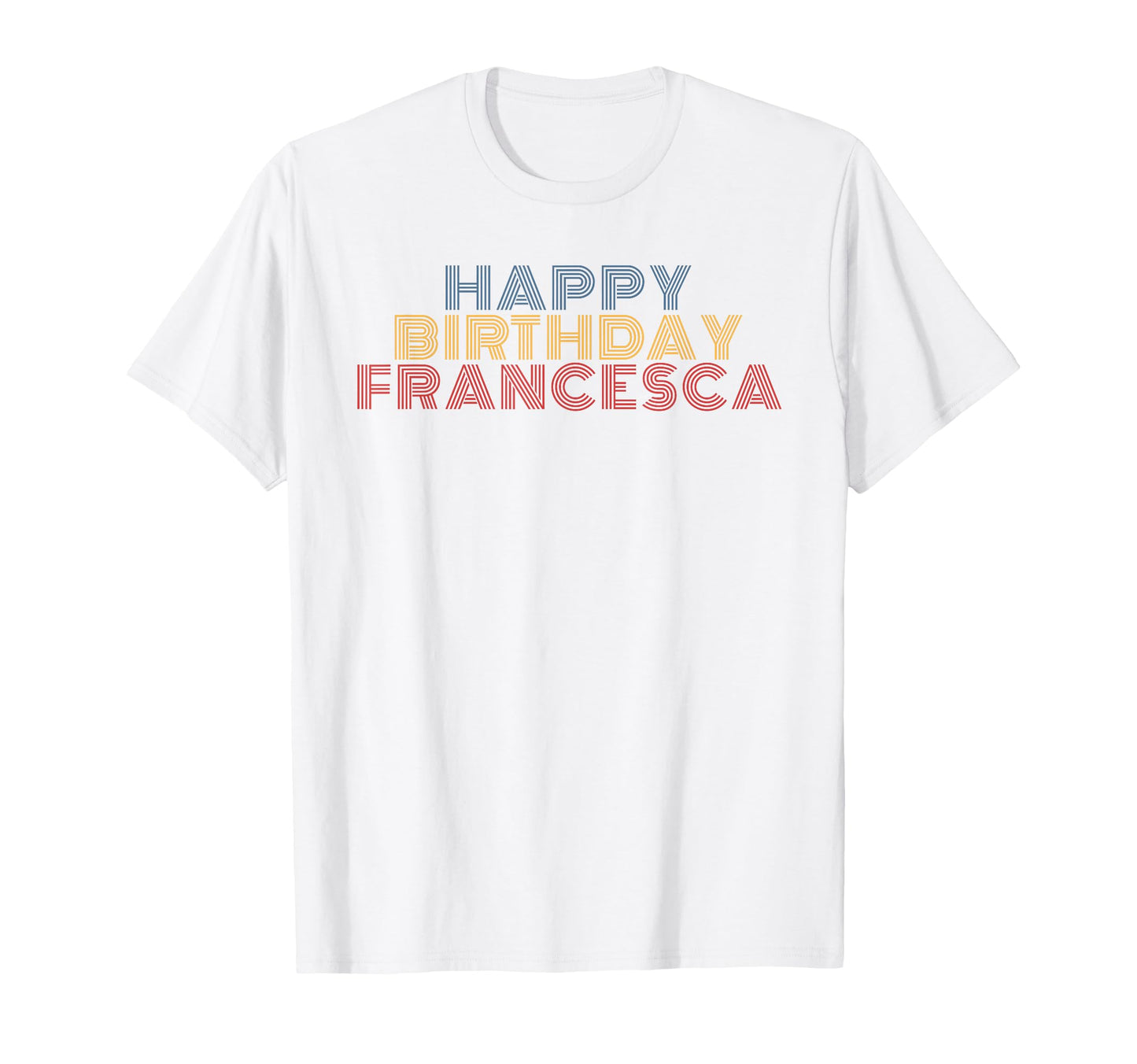 Happy Birthday Francesca T-Shirt - Fun Novelty Design for Adults - T-Shirt, Sweatshirt, Hoodie