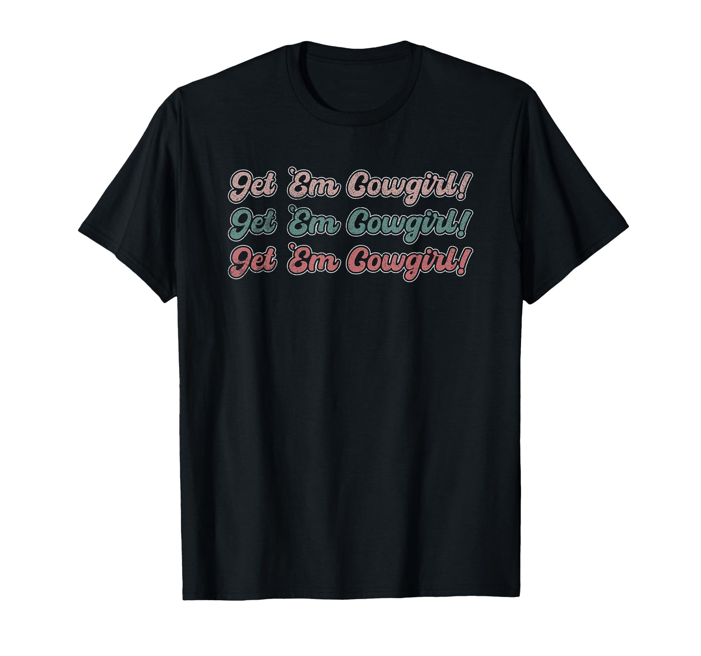 Get Em Cowgirl Western Rodeo T-Shirt - Casual Everyday Wear Unisex - T-Shirt, Sweatshirt, Hoodie