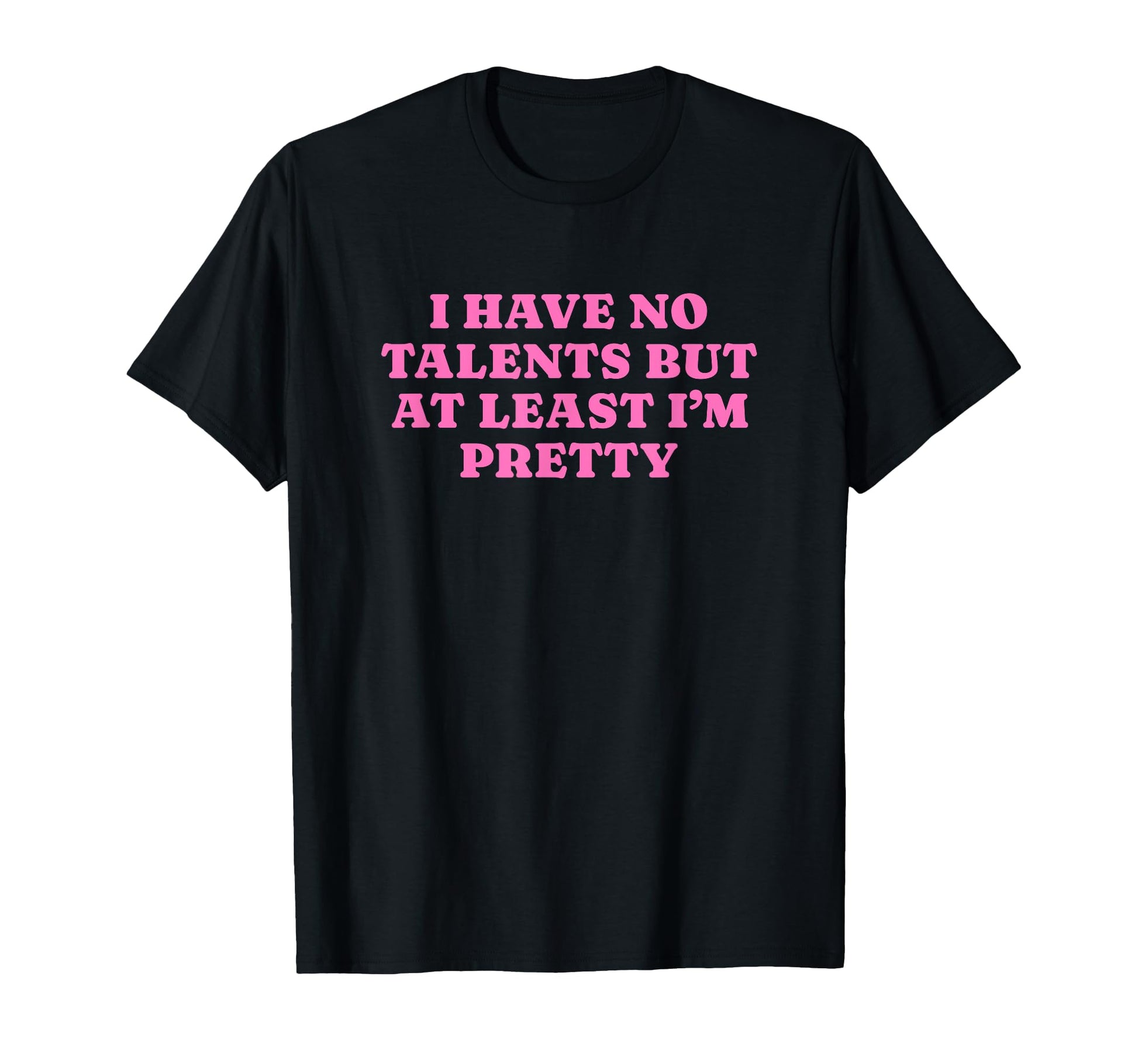 I Have No Talents But Least Im Pretty T-Shirt - Minimalist Print Unisex - T-Shirt, Sweatshirt, Hoodie