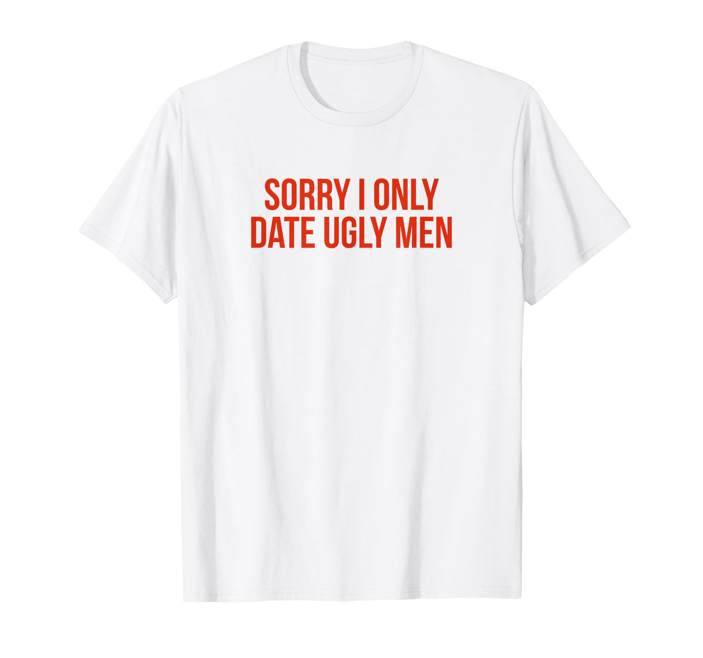 Sorry I Only Date Ugly Funny Y2K T-Shirt - Custom Art Print for Adults - T-Shirt, Sweatshirt, Hoodie