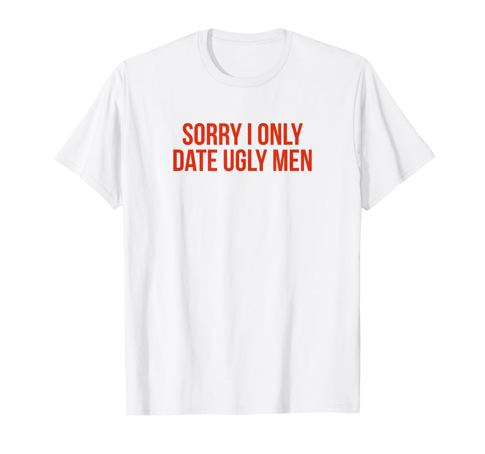 Sorry I Only Date Ugly Funny Y2K T-Shirt - Custom Art Print for Adults - T-Shirt, Sweatshirt, Hoodie
