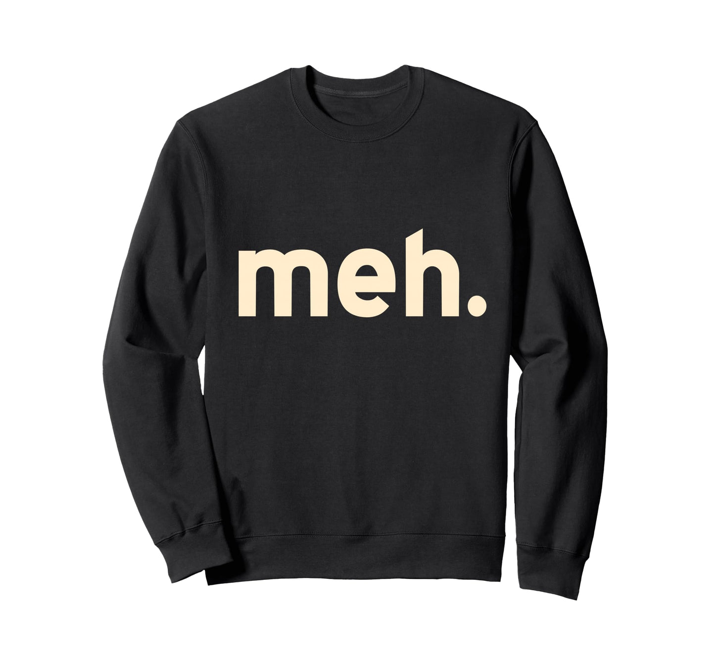 Meh Minimalist Funny Sarcastic Simple Sweatshirt - Novelty Apparel Unisex - T-Shirt, Sweatshirt, Hoodie