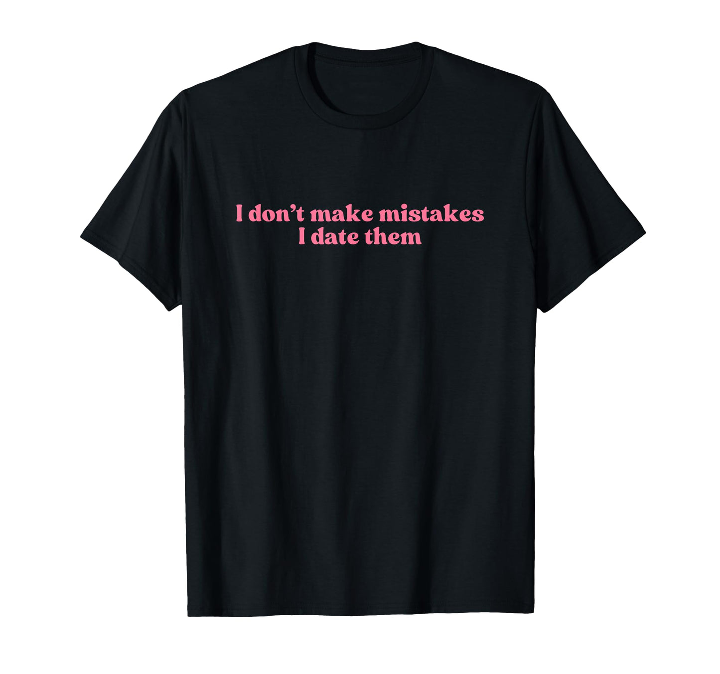 I Dont Make Mistakes I Date Them T-Shirt - Minimalist Print Men Women - T-Shirt, Sweatshirt, Hoodie