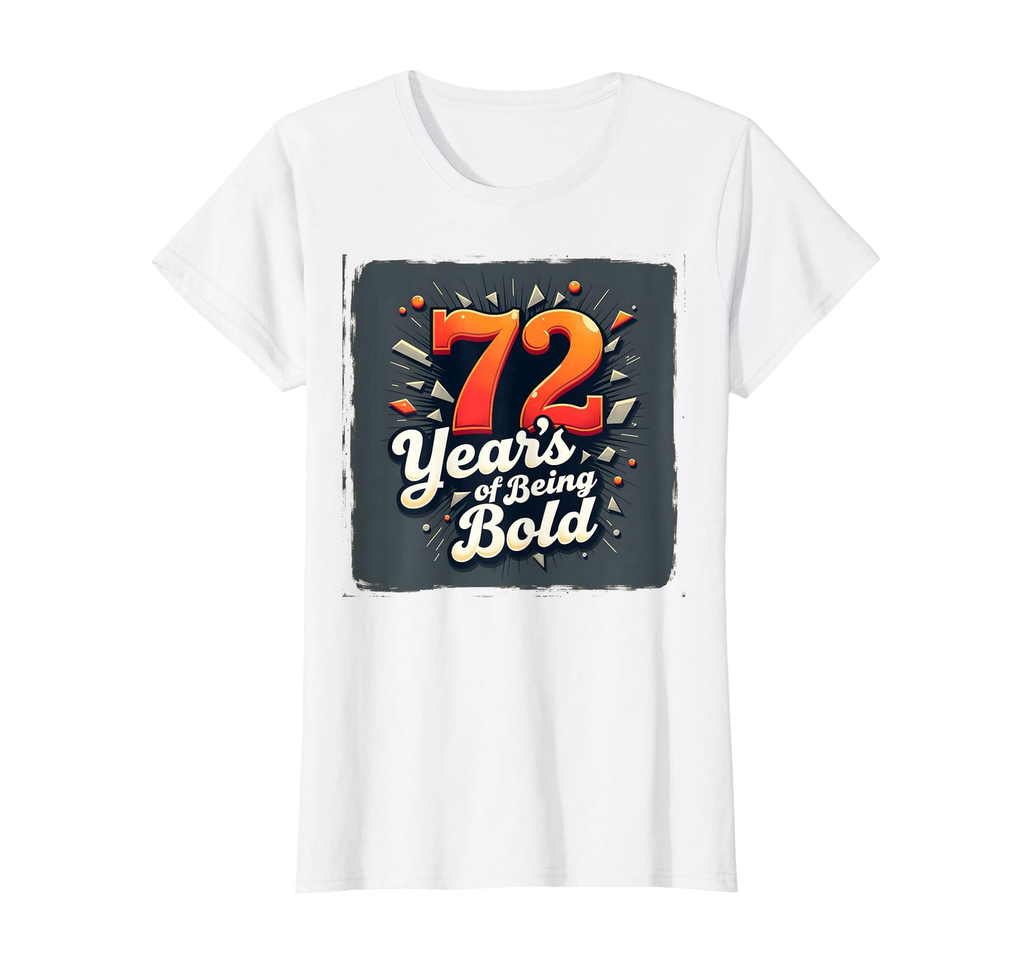 72 Years Being Bold Birthday Gift T-Shirt - Novelty Apparel Men Women - T-Shirt, Sweatshirt, Hoodie