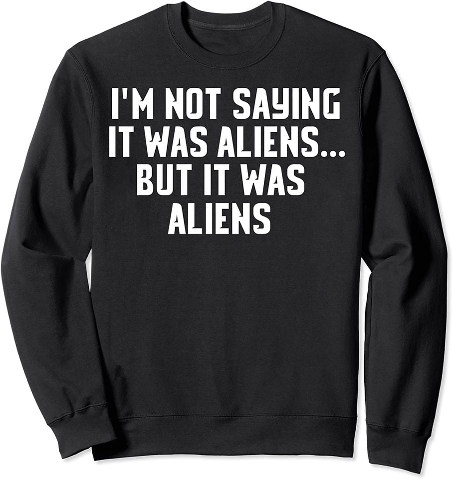 I'm Not Saying It Was Aliens...But Aliens UFO T - Adult & Kids T-Shirts, Sweatshirts & Hoodies apparel design preview 1