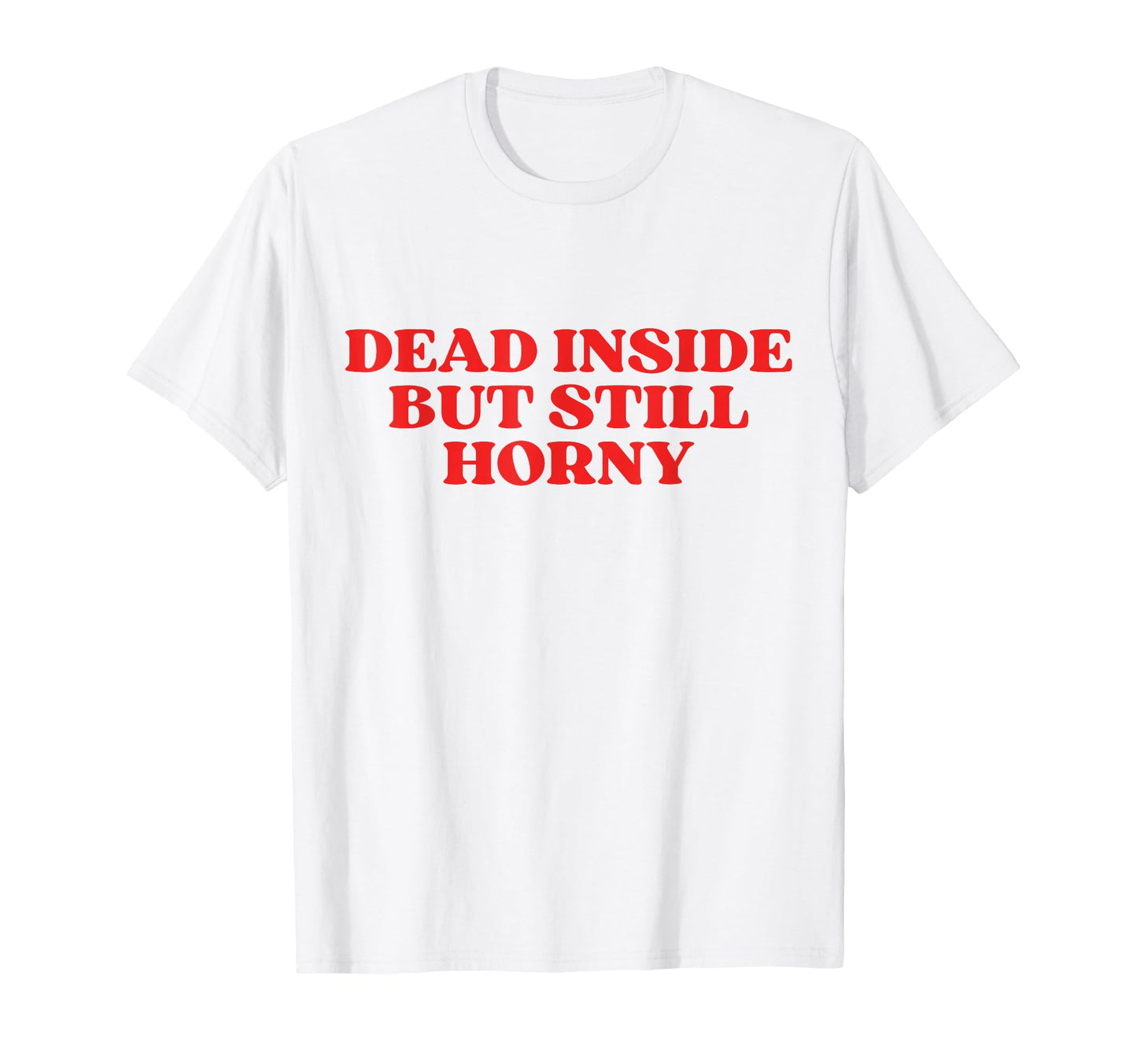 Dead Inside But Still Horny Y2K T-Shirt - Fun Novelty Design Unisex - T-Shirt, Sweatshirt, Hoodie