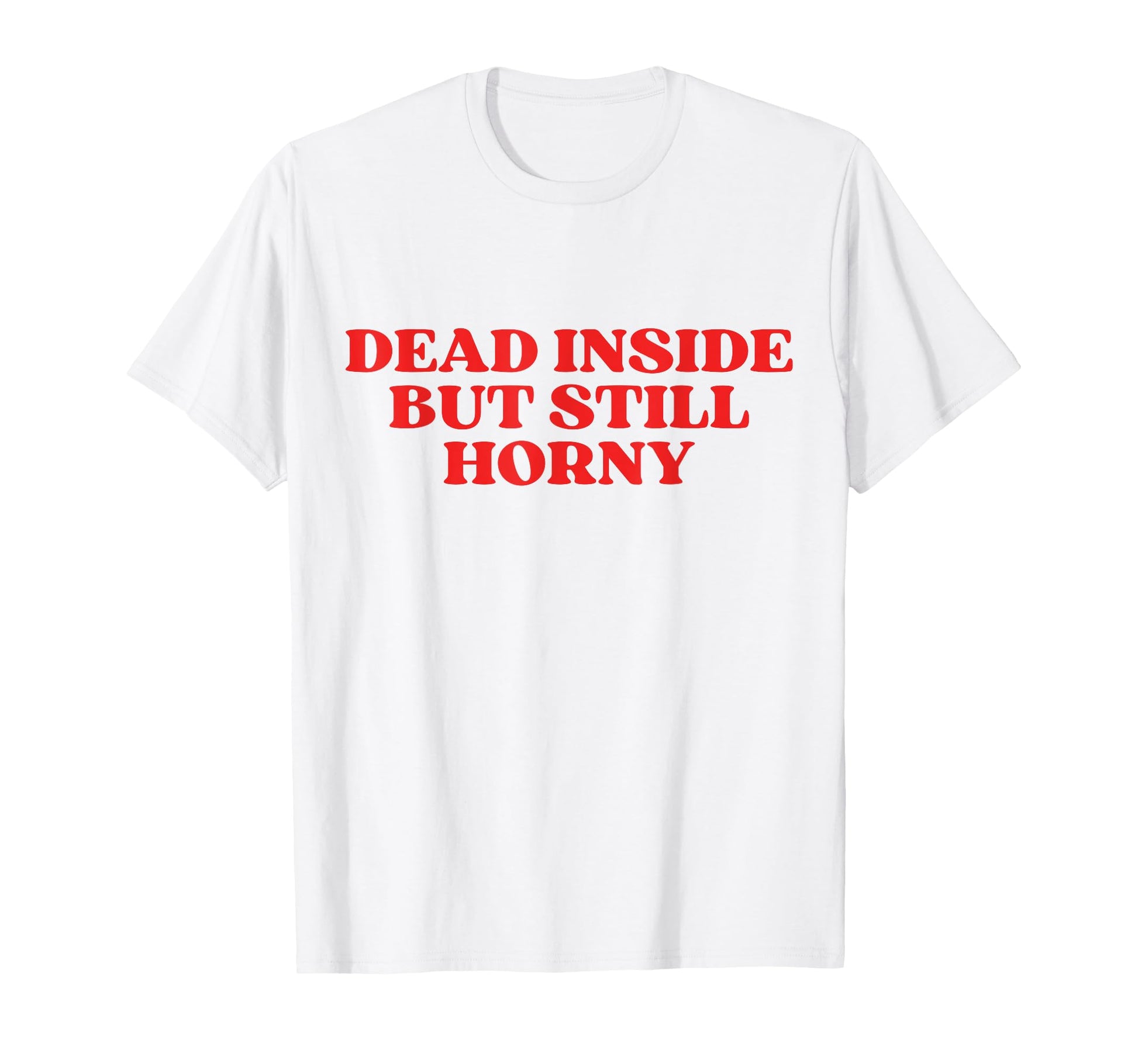 Dead Inside But Still Horny Y2K T-Shirt - Fun Novelty Design Unisex - T-Shirt, Sweatshirt, Hoodie