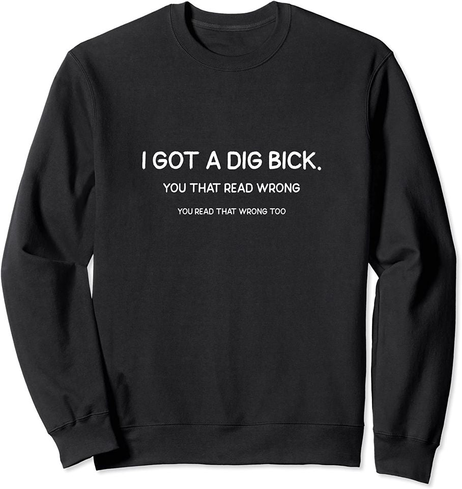 Dig Bick Funny Confusion Design Of I Got A - Adult & Kids T-Shirts, Sweatshirts & Hoodies apparel design preview 1