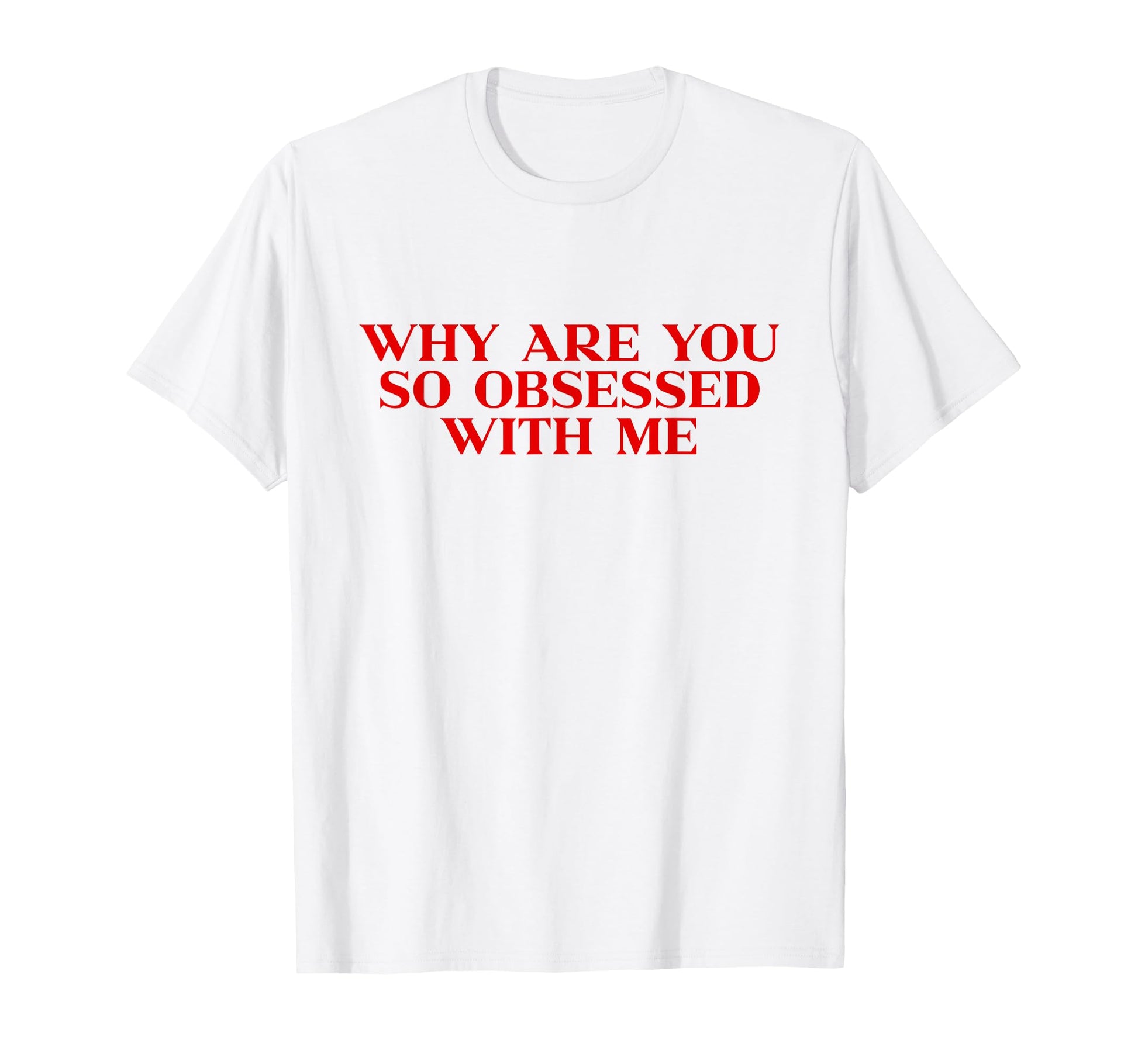 Why Are You So Obsessed Me Y2K T-Shirt - Minimalist Print Men Women - T-Shirt, Sweatshirt, Hoodie