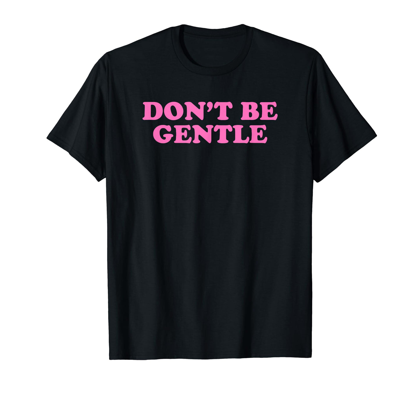 Dont Be Gentle Funny Y2K Aesthetic T-Shirt - Novelty Apparel for Adults - T-Shirt, Sweatshirt, Hoodie