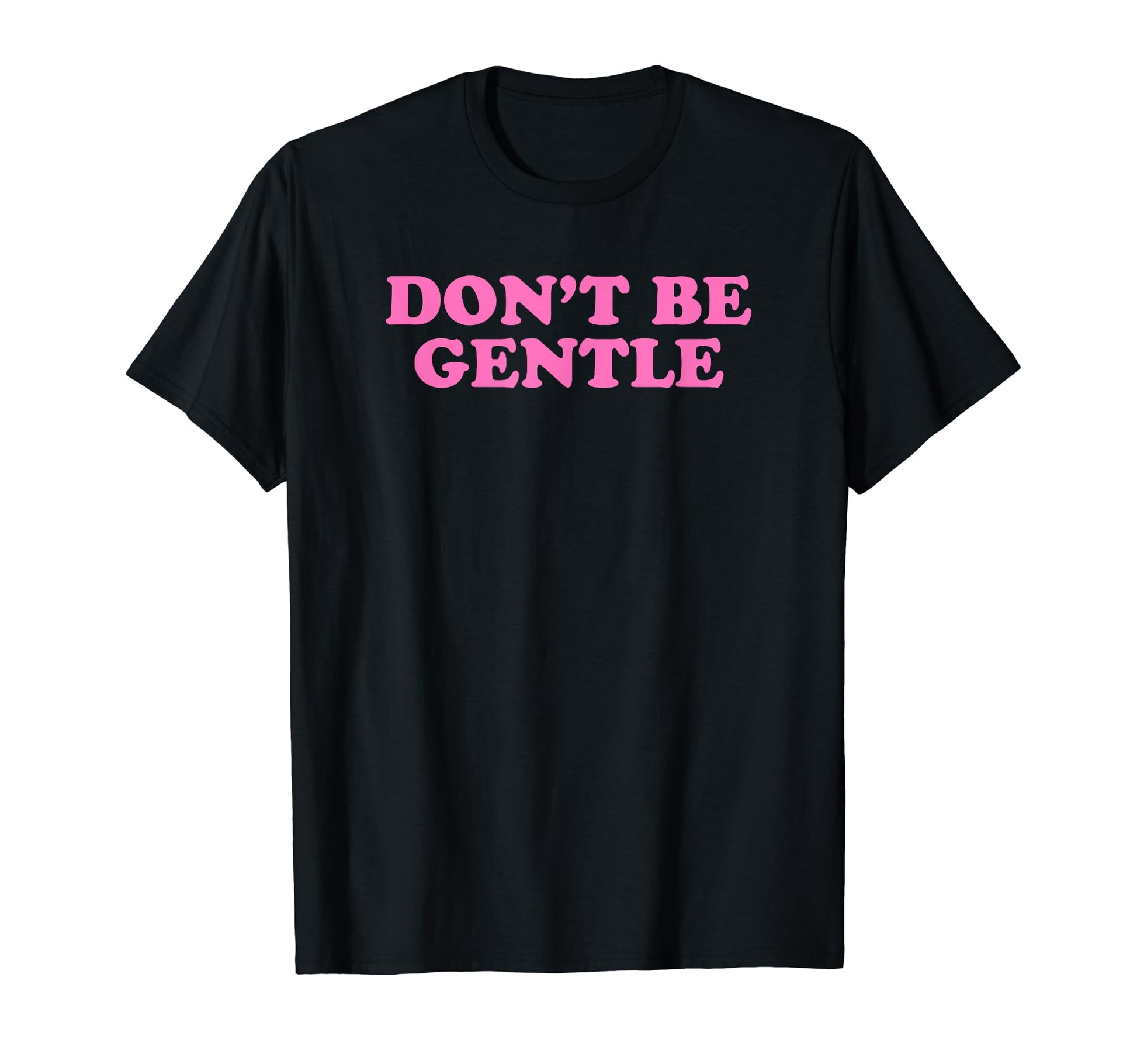 Dont Be Gentle Funny Y2K Aesthetic T-Shirt - Novelty Apparel for Adults - T-Shirt, Sweatshirt, Hoodie