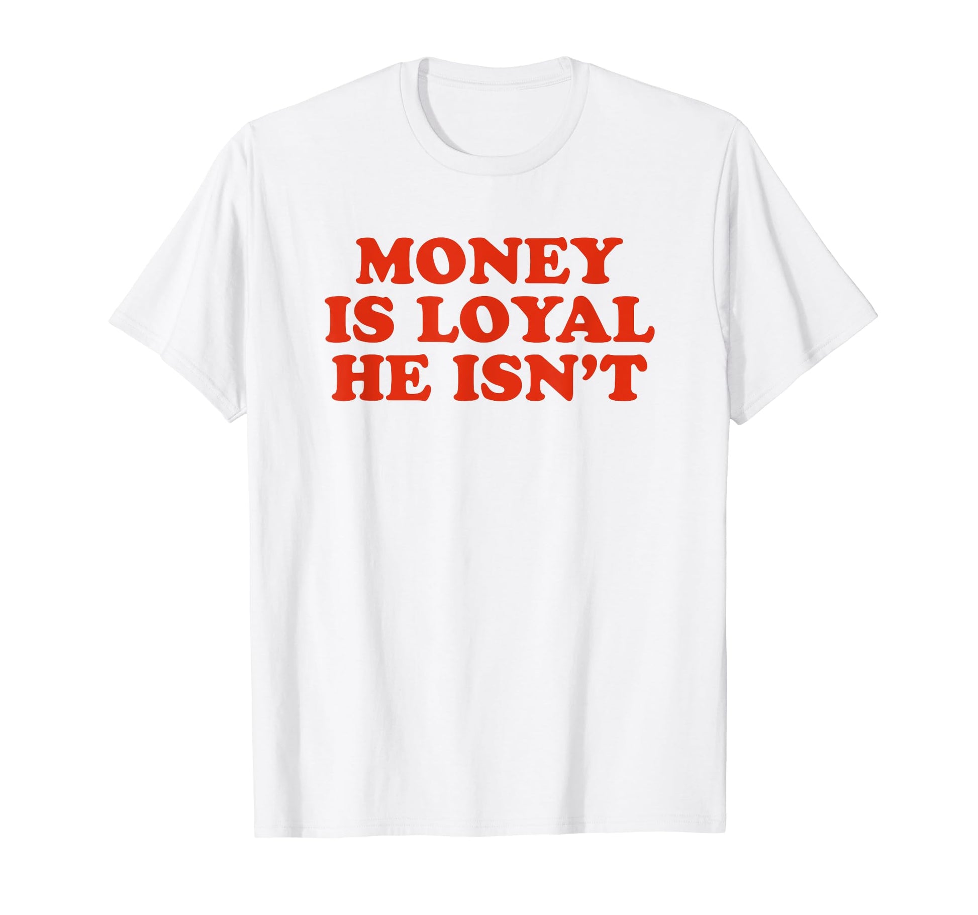 Money Is Loyal He Isnt Funny Y2K T-Shirt - Casual Everyday Wear Men Women - T-Shirt, Sweatshirt, Hoodie