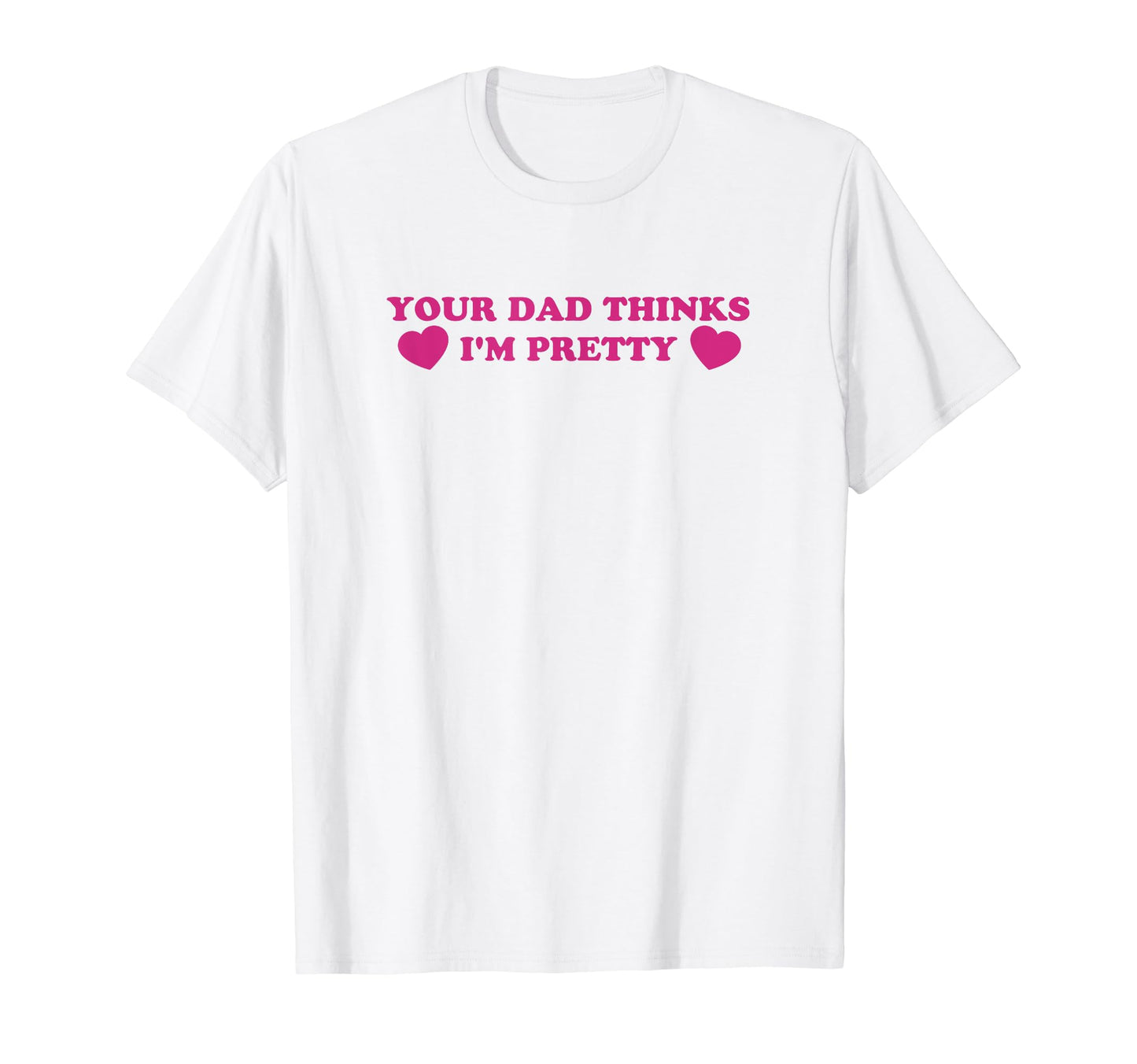 Your Dad Thinks Im Pretty Funny Y2K T-Shirt - Novelty Apparel for Adults - T-Shirt, Sweatshirt, Hoodie