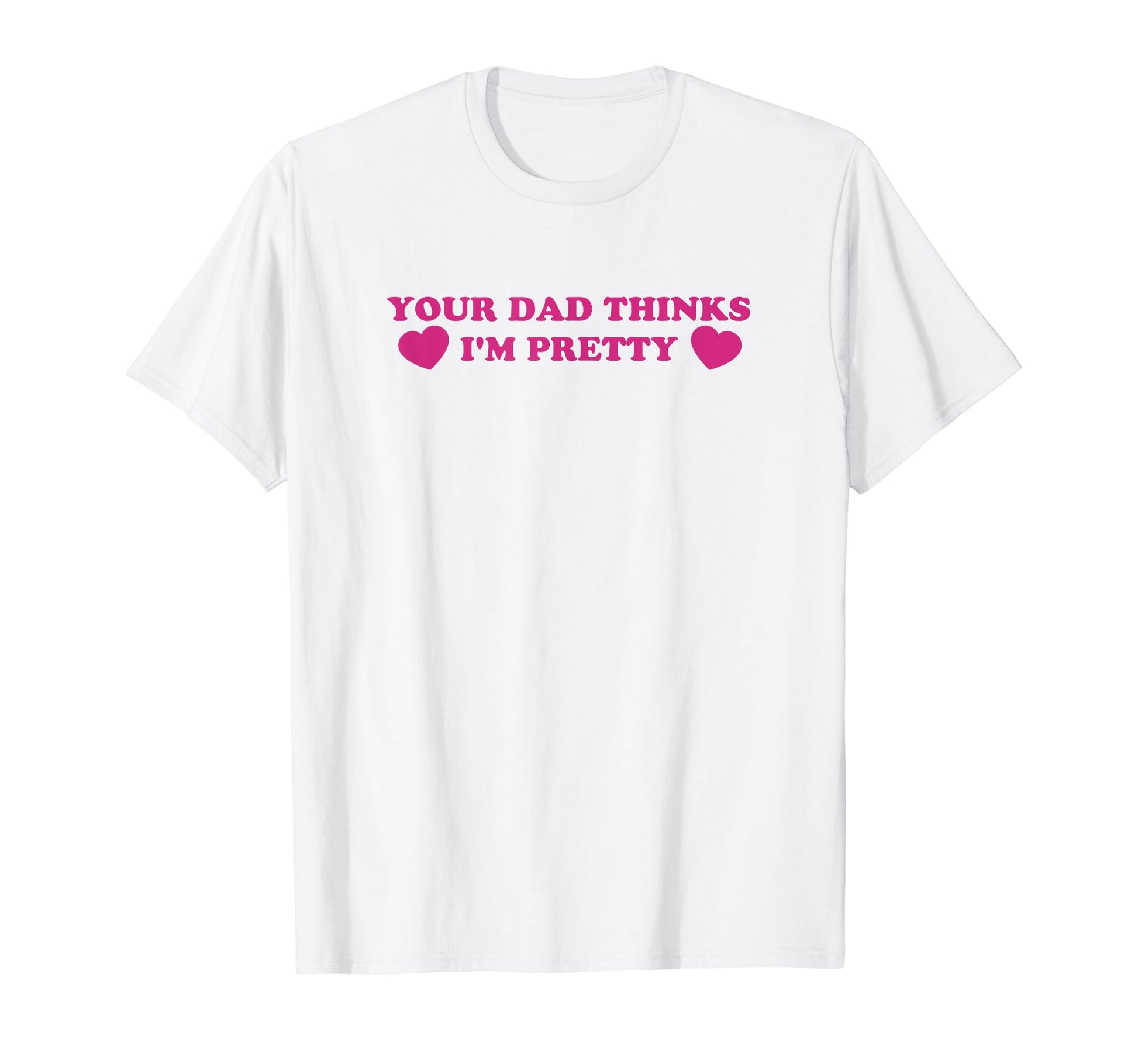 Your Dad Thinks Im Pretty Funny Y2K T-Shirt - Novelty Apparel for Adults - T-Shirt, Sweatshirt, Hoodie