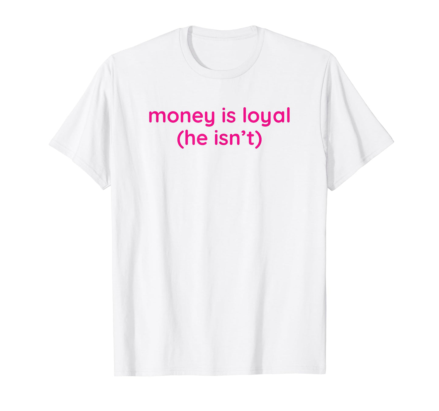 Money Is Loyal He Isnt Funny Y2K Aesthetic T-Shirt - Unique Graphic Unisex - T-Shirt, Sweatshirt, Hoodie