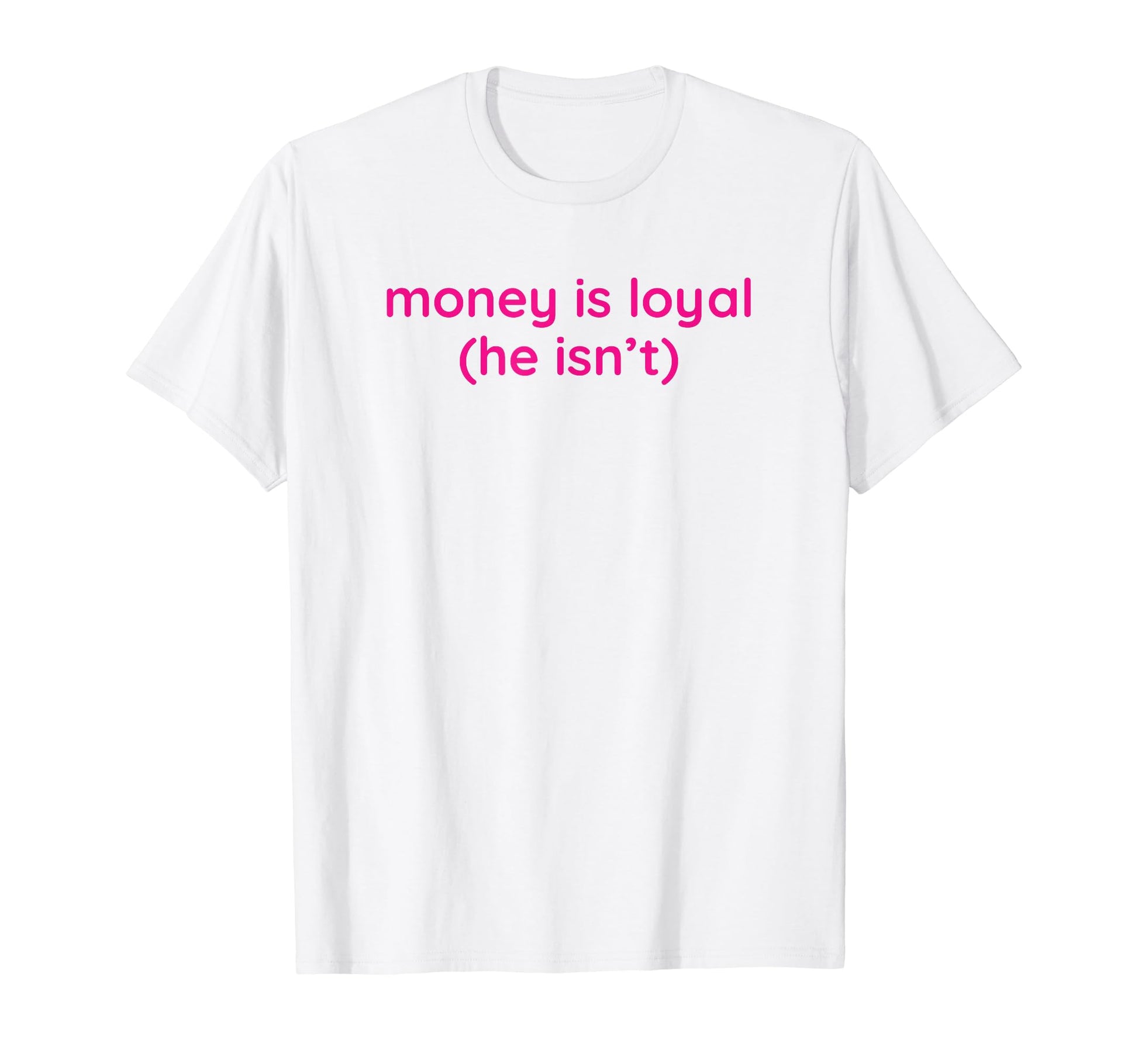 Money Is Loyal He Isnt Funny Y2K Aesthetic T-Shirt - Unique Graphic Unisex - T-Shirt, Sweatshirt, Hoodie