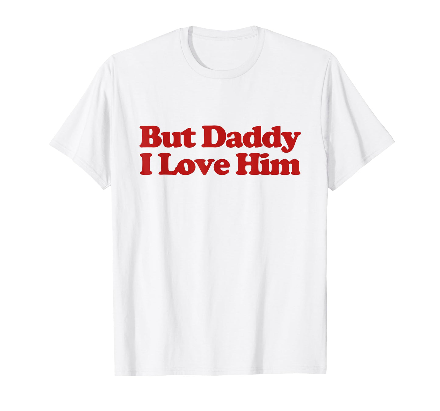 But Daddy I Love Him Y2K Aesthetic Trendy T-Shirt - Custom Art Print Unisex - T-Shirt, Sweatshirt, Hoodie