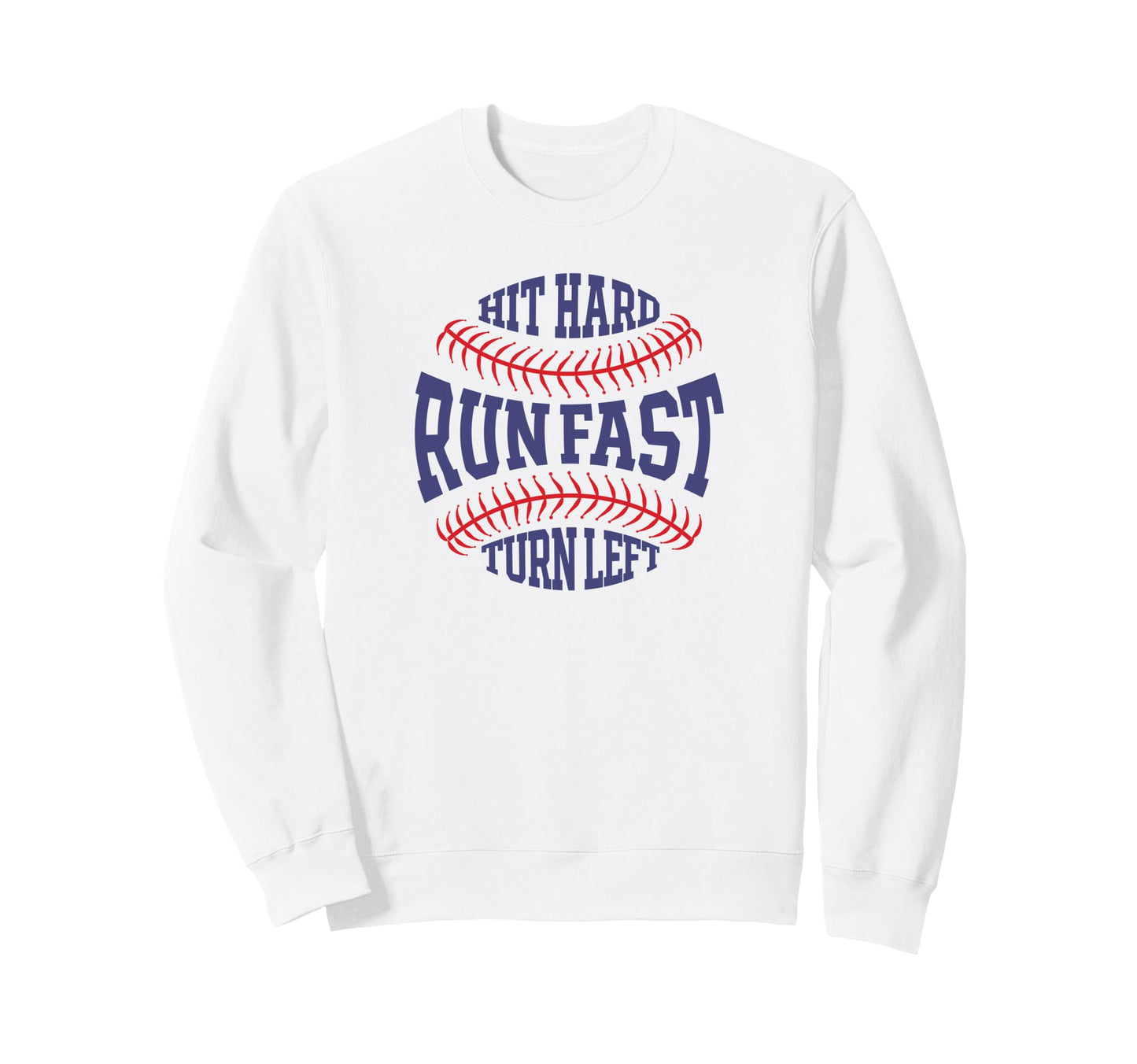 Hit Hard Run Fast Turn Left Baseball Sweatshirt - Graphic Print Unisex - T-Shirt, Sweatshirt, Hoodie