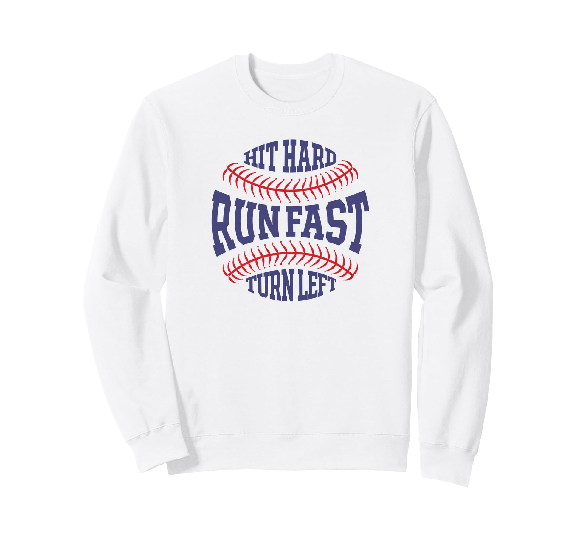 Hit Hard Run Fast Turn Left Baseball Sweatshirt - Graphic Print Unisex - T-Shirt, Sweatshirt, Hoodie