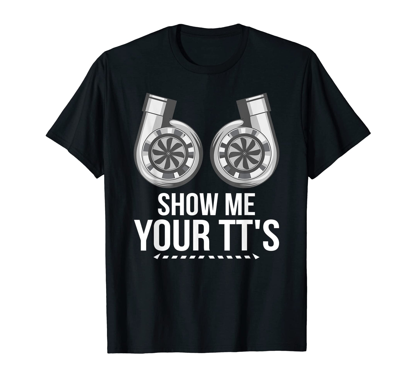 Show Me Your Tts Racecar Turbo Wheel T-Shirt - Trendy Graphic Men Women - T-Shirt, Sweatshirt, Hoodie