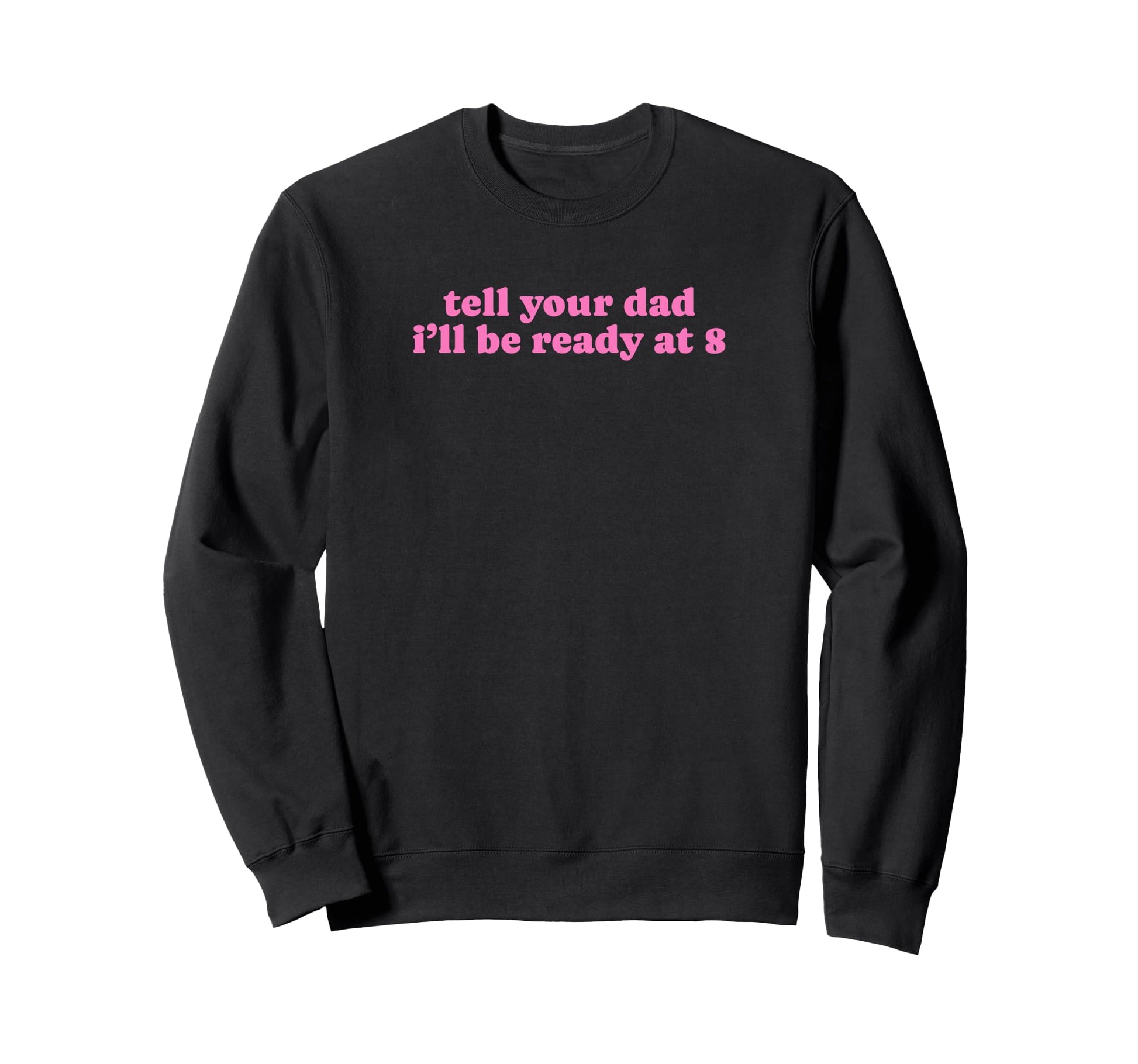 Tell Your Dad Ill Be Ready 8 Funny Sweatshirt - Streetwear Style Men Women - T-Shirt, Sweatshirt, Hoodie