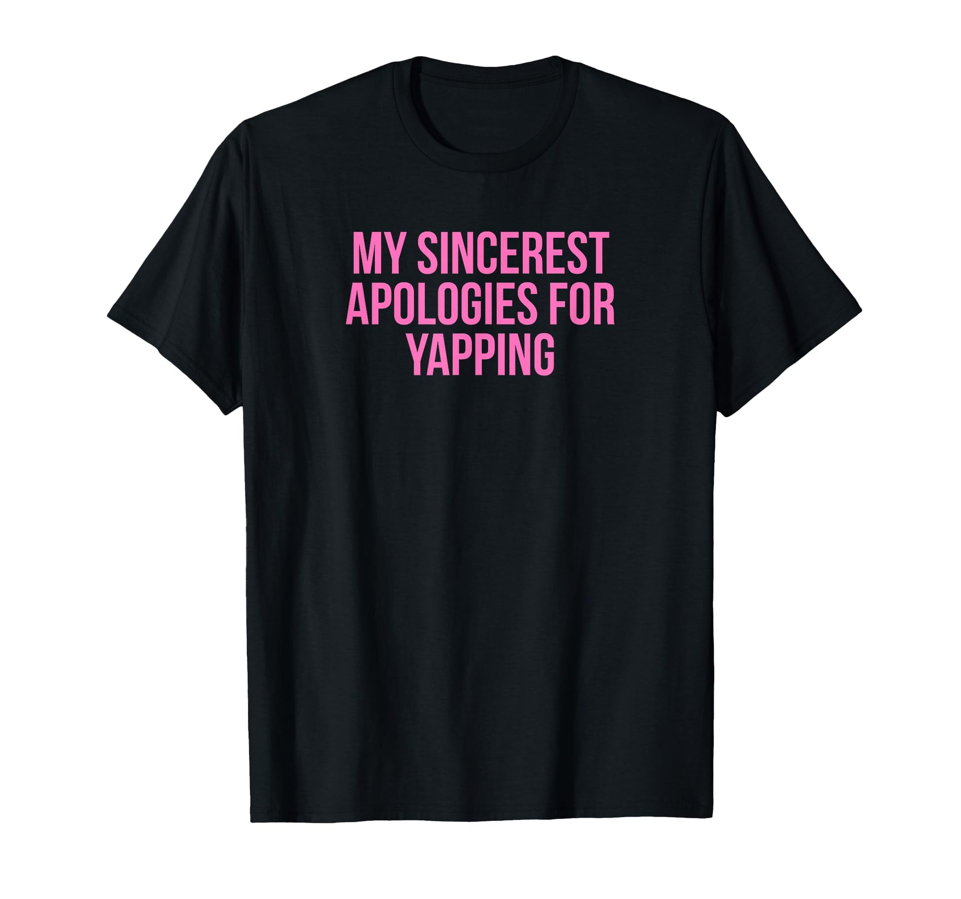 My Sincerest Apologies Yapping Funny T-Shirt - Casual Everyday Wear Unisex - T-Shirt, Sweatshirt, Hoodie