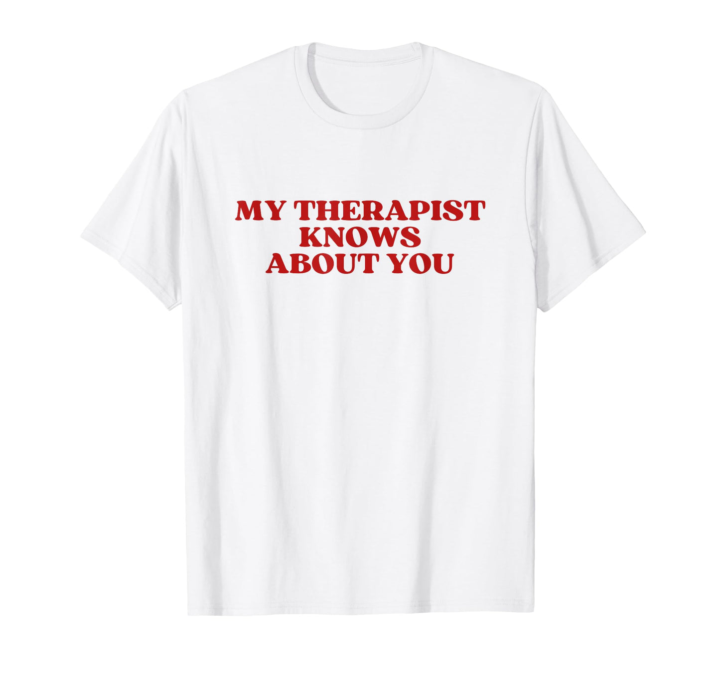 My Therapist Knows About You Y2K T-Shirt - Novelty Apparel Men Women - T-Shirt, Sweatshirt, Hoodie
