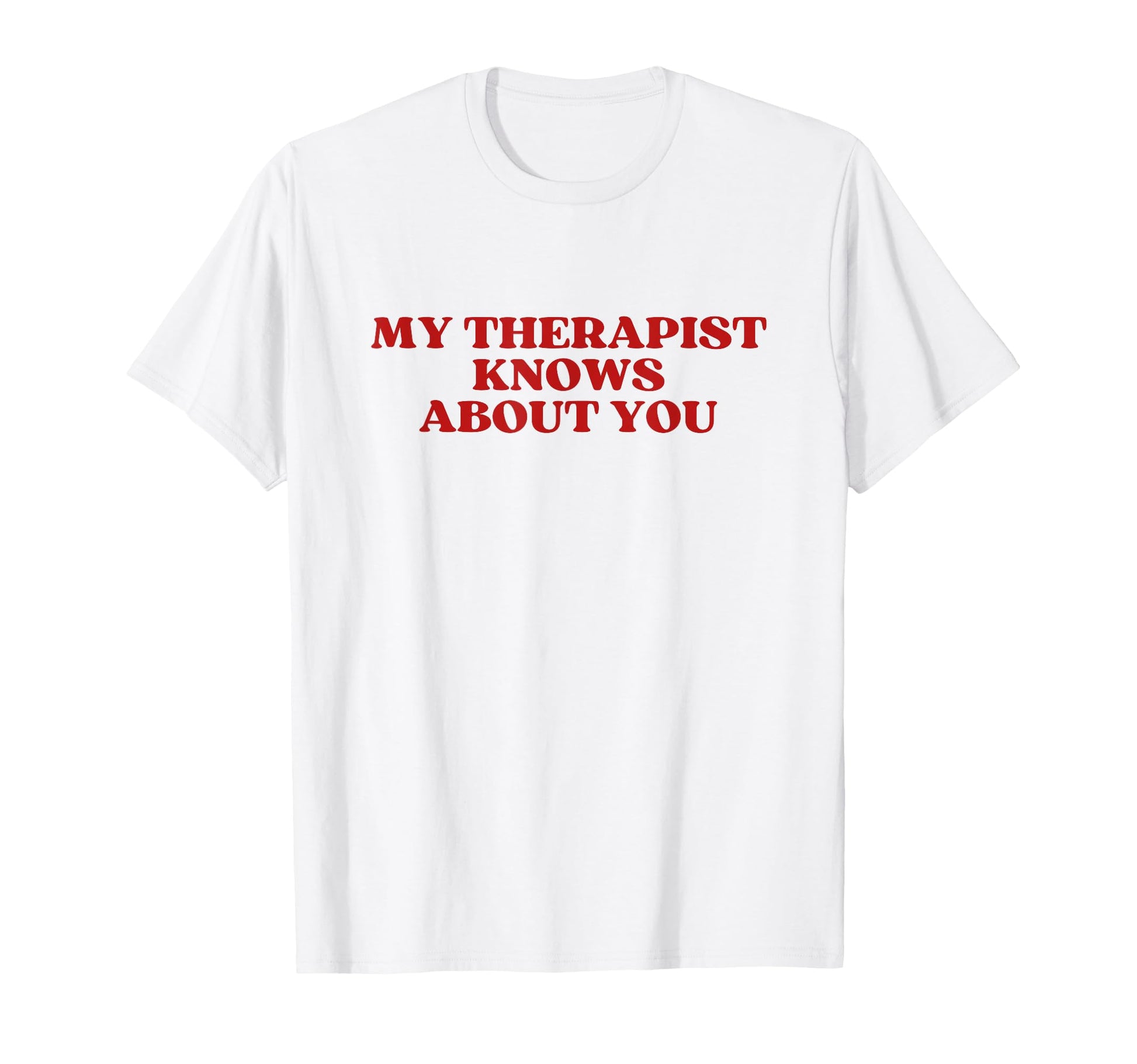 My Therapist Knows About You Y2K T-Shirt - Novelty Apparel Men Women - T-Shirt, Sweatshirt, Hoodie