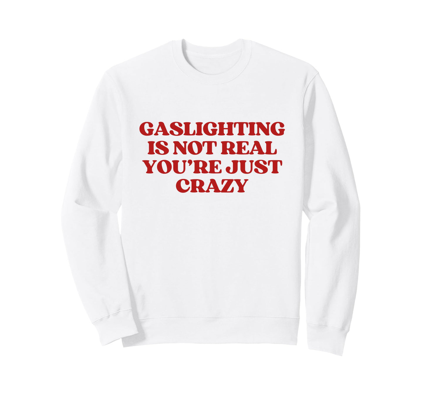 Gaslighting Is Not Real Youre Sweatshirt - Fun Novelty Design for Adults - T-Shirt, Sweatshirt, Hoodie