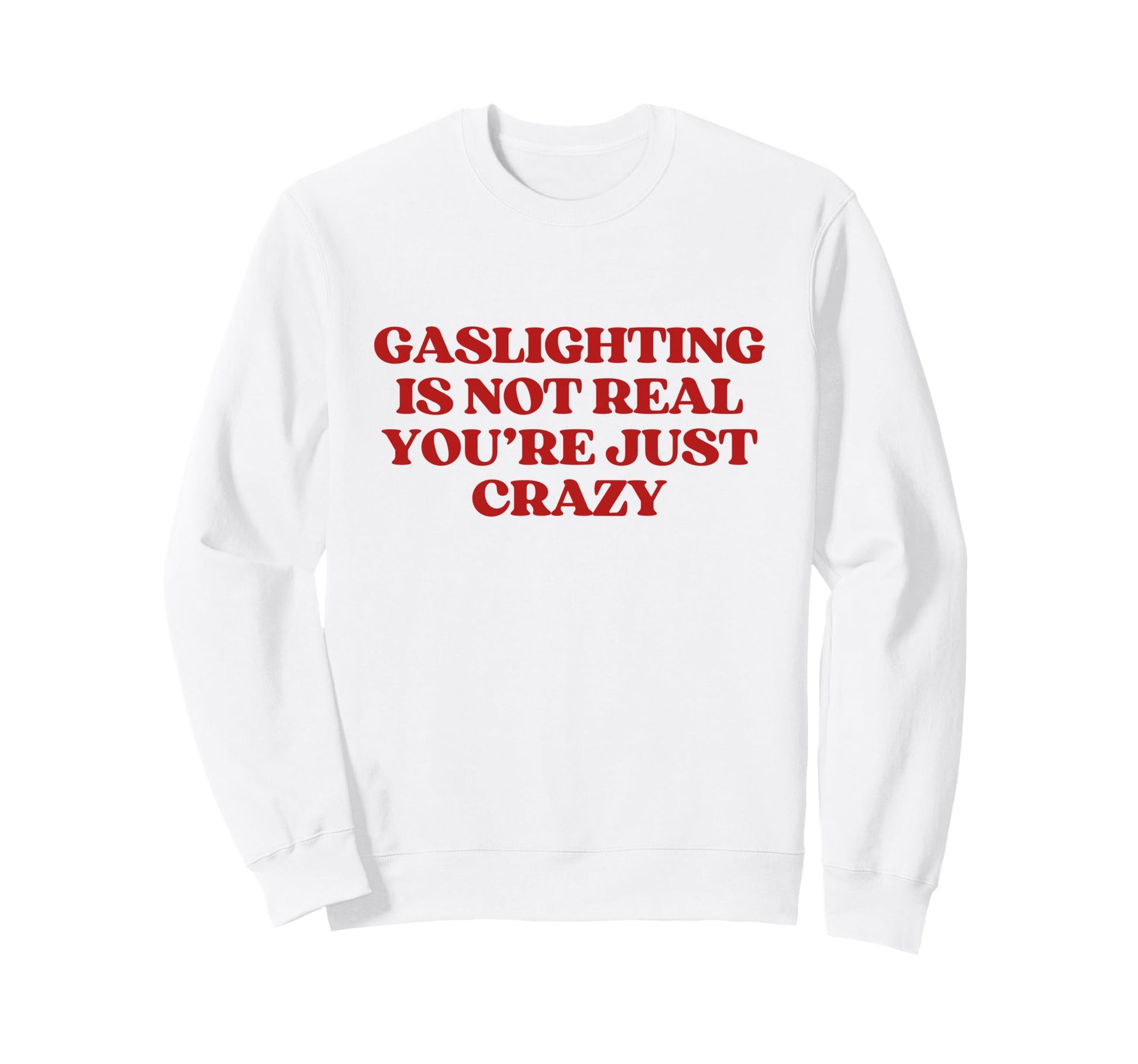 Gaslighting Is Not Real Youre Sweatshirt - Fun Novelty Design for Adults - T-Shirt, Sweatshirt, Hoodie
