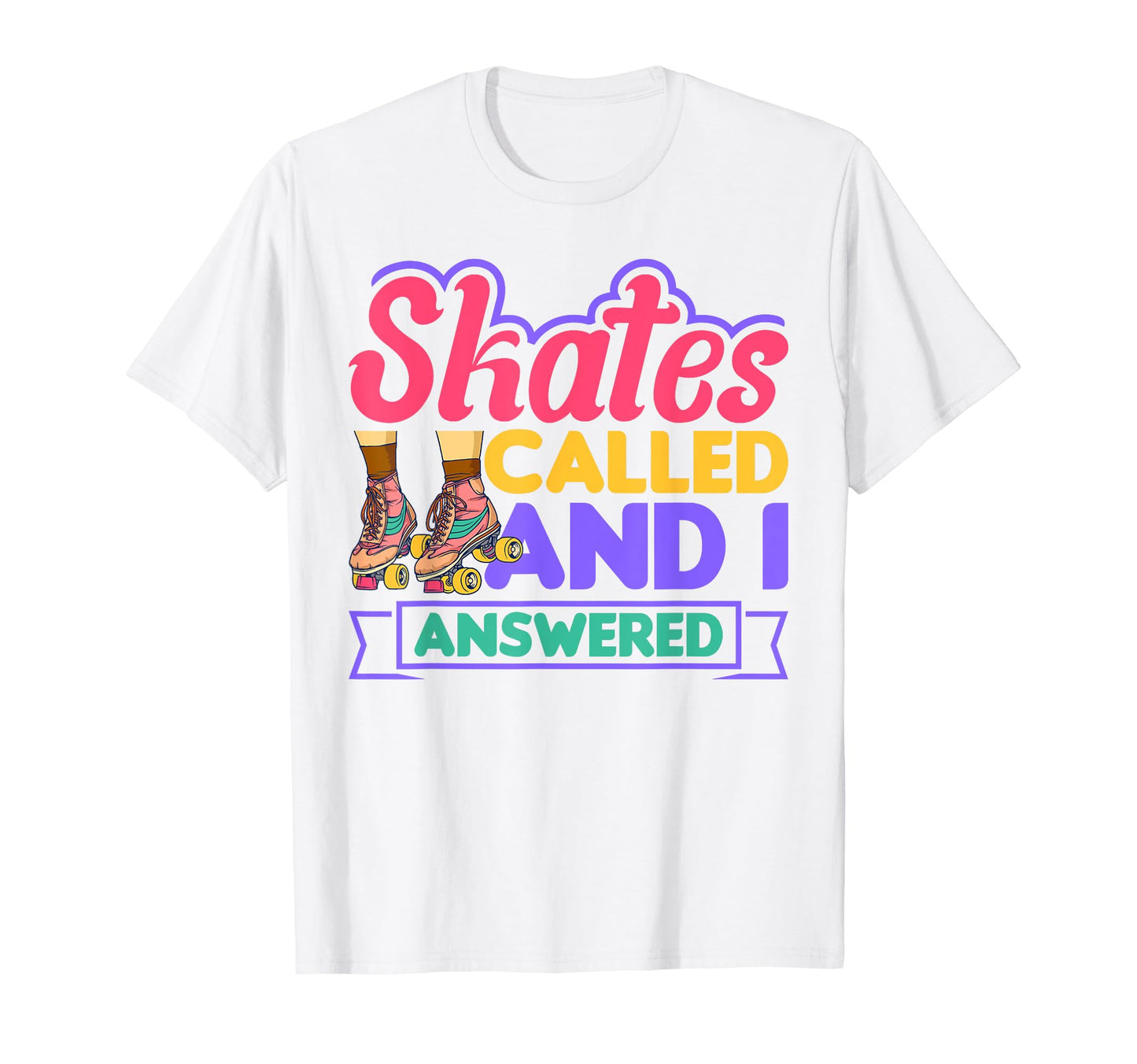 Skates Called And I Answered Roller T-Shirt - Novelty Apparel Unisex - T-Shirt, Sweatshirt, Hoodie