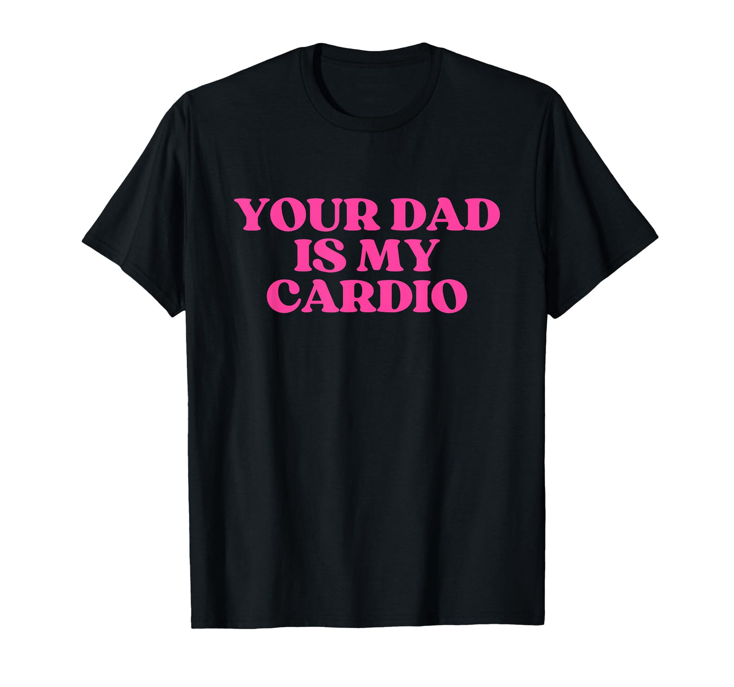 Your Dad Is My Cardio Y2K Aesthetic T-Shirt - Minimalist Print for Adults - T-Shirt, Sweatshirt, Hoodie