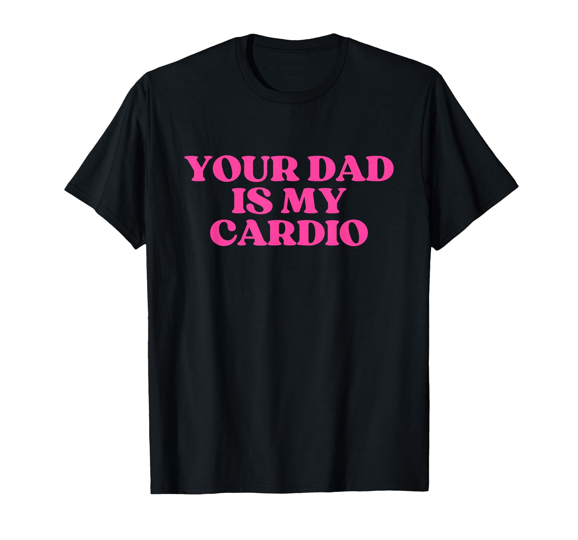 Your Dad Is My Cardio Y2K Aesthetic T-Shirt - Minimalist Print for Adults - T-Shirt, Sweatshirt, Hoodie