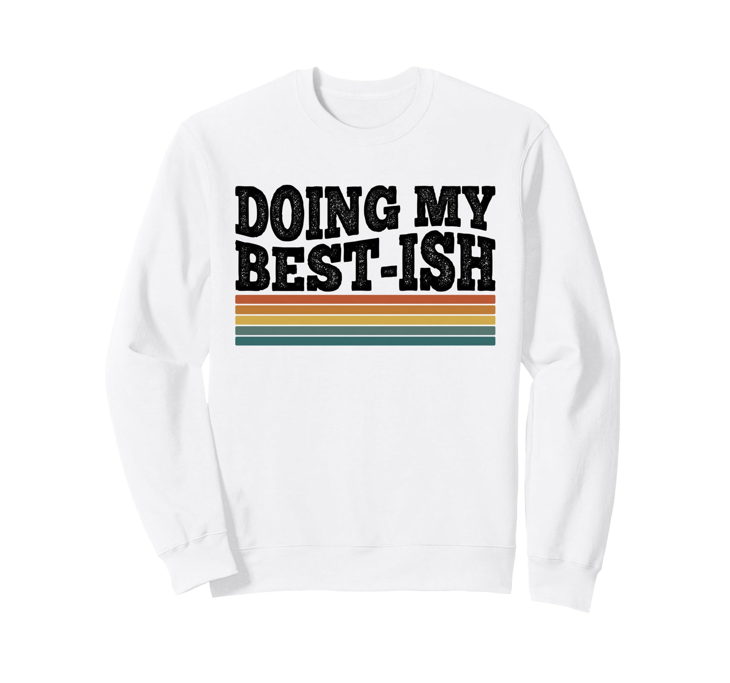 Doing My Best Ish Funny Sarcastic Sweatshirt - Custom Art Print Men Women - T-Shirt, Sweatshirt, Hoodie
