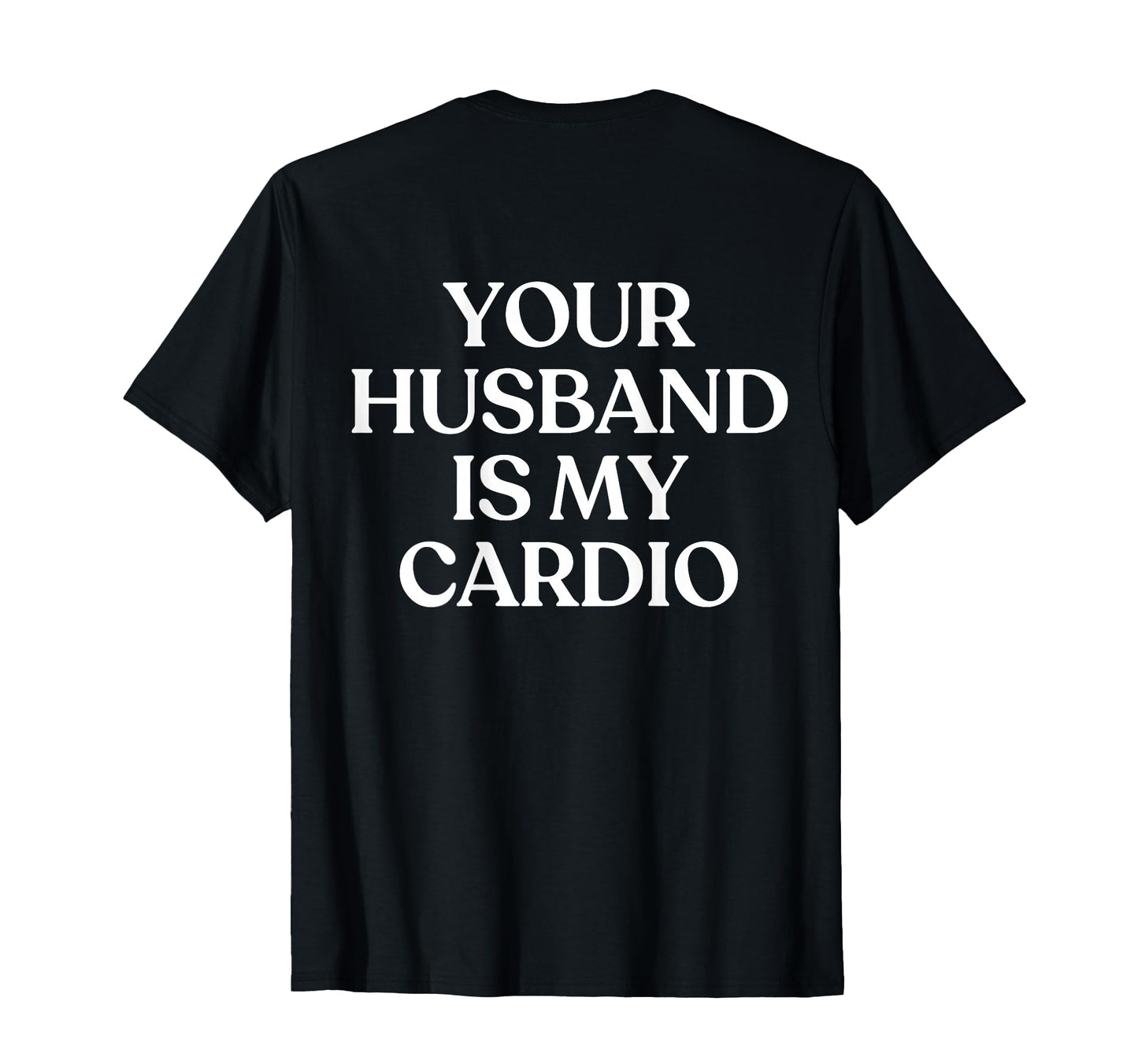 Your Husband Is My Cardio Y2K T-Shirt - Fun Novelty Design Men Women - T-Shirt, Sweatshirt, Hoodie