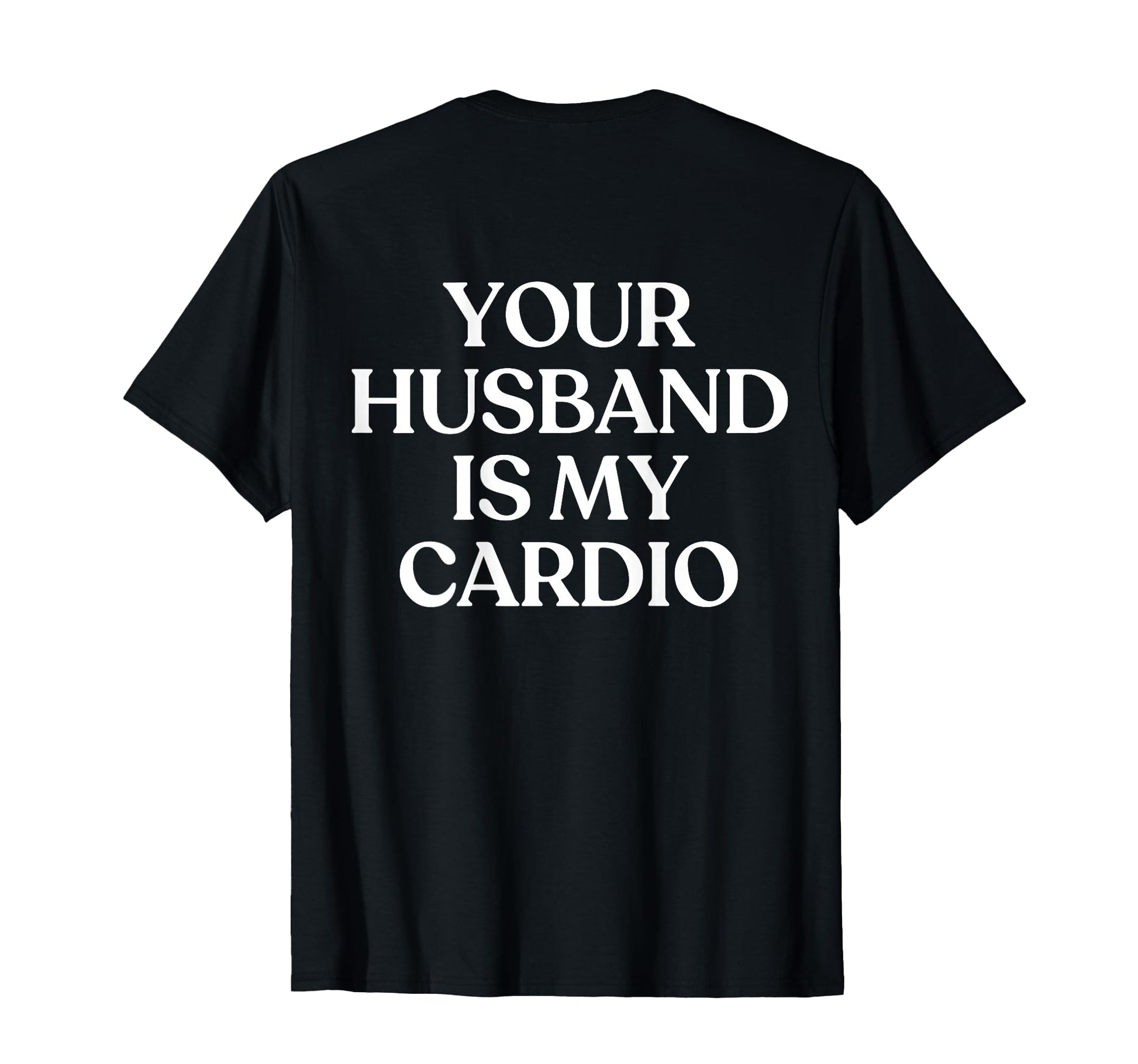 Your Husband Is My Cardio Y2K T-Shirt - Fun Novelty Design Men Women - T-Shirt, Sweatshirt, Hoodie
